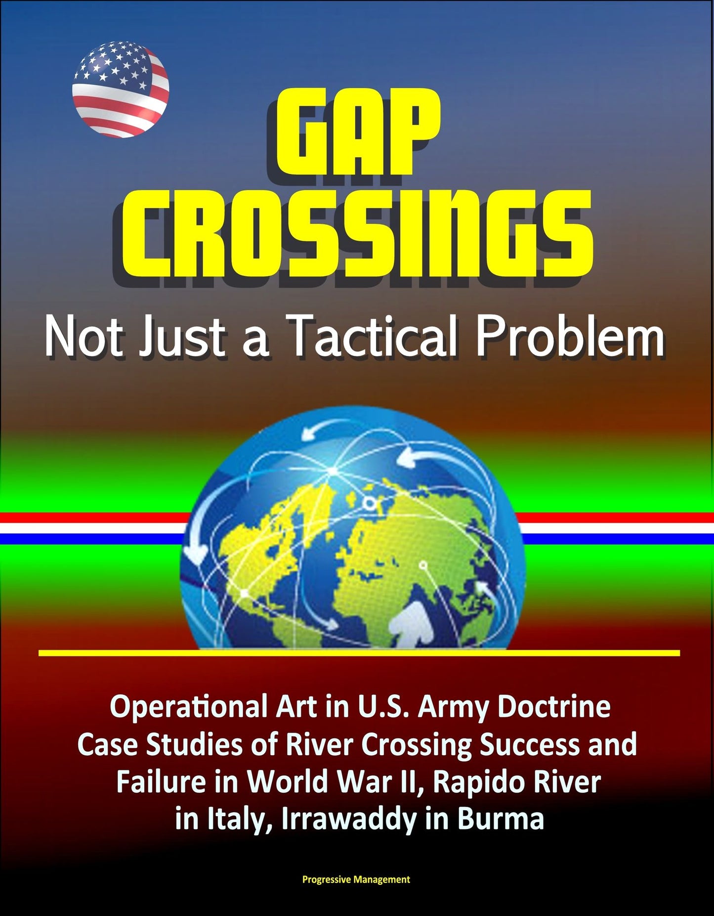 Gap Crossings: Not Just a Tactical Problem - Operational Art in U.S. Army Doctrine, Case Studies of River Crossing Success and Failure in World War II, Rapido River in Italy, Irrawaddy in Burma