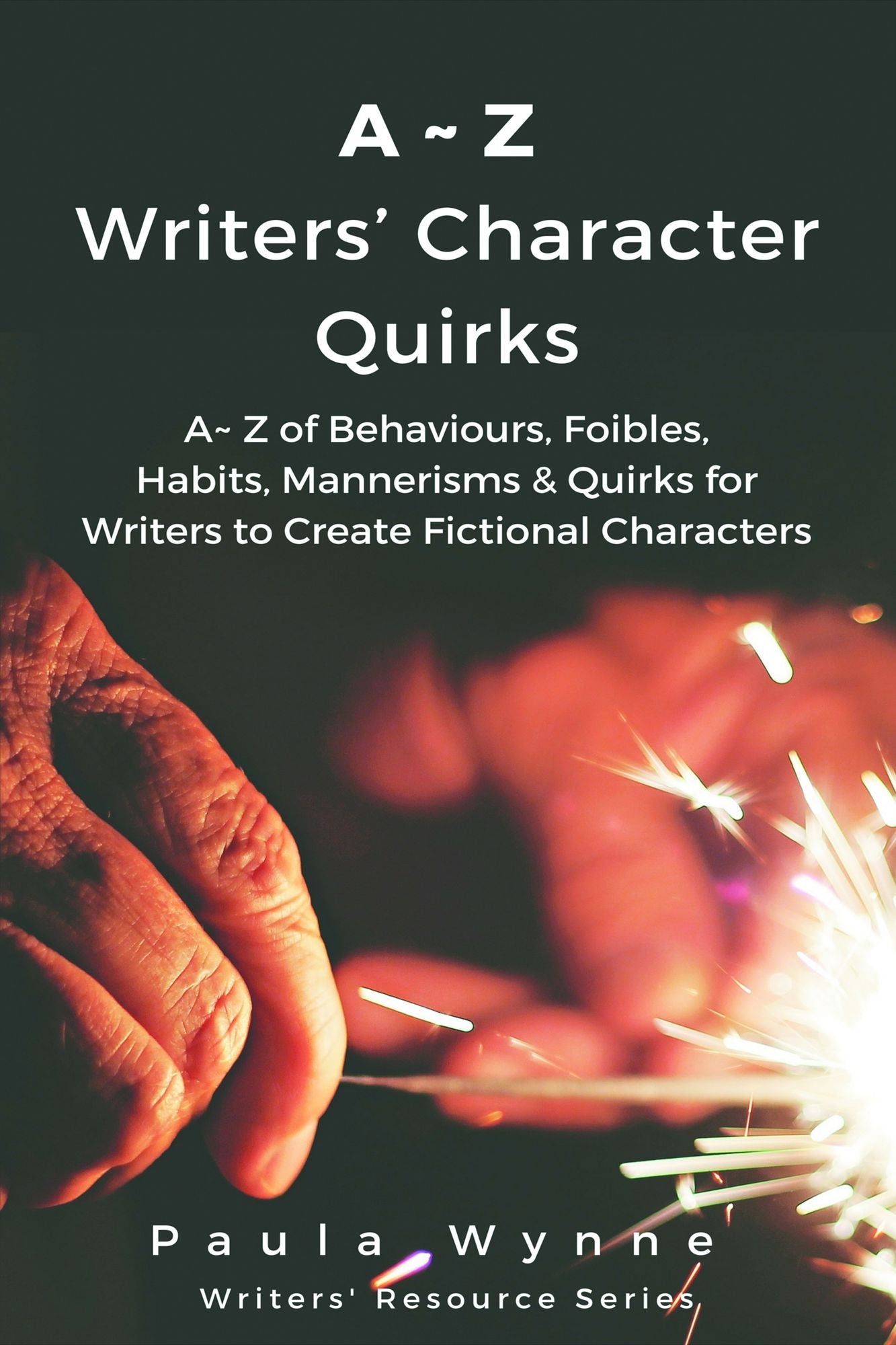 A~Z Writers' Character Quirks: A~ Z of Behaviours, Foibles, Habits, Mannerisms & Quirks for Writers to Create Fictional Characters (Writer's Resource Series)