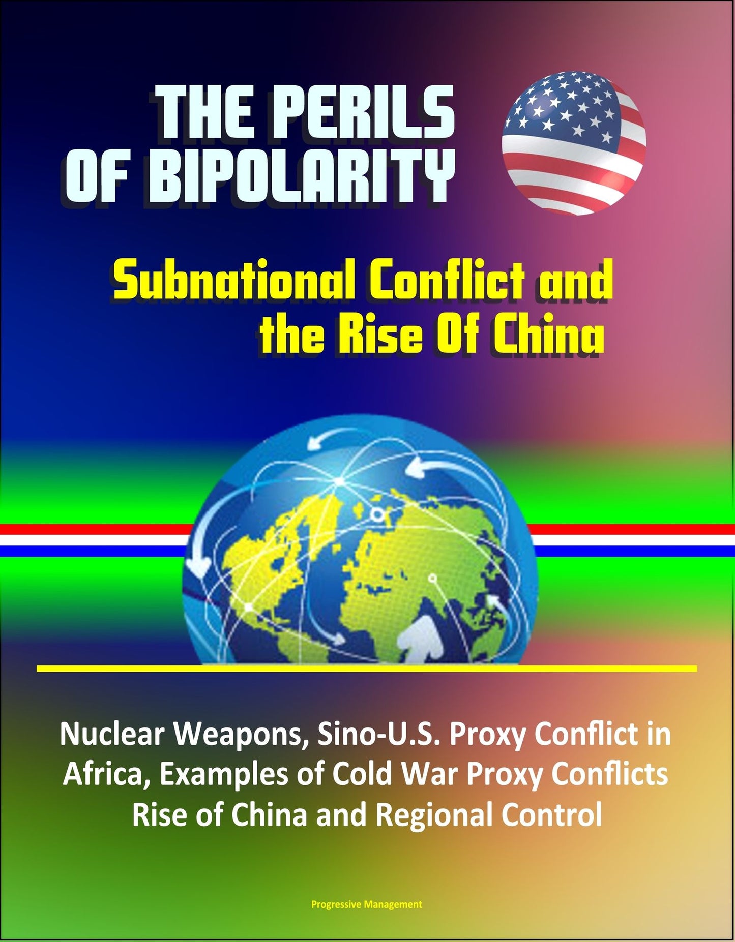 The Perils of Bipolarity: Subnational Conflict and the Rise Of China - Nuclear Weapons, Sino-U.S. Proxy Conflict in Africa, Examples of Cold War Proxy Conflicts, Rise of China and Regional Control