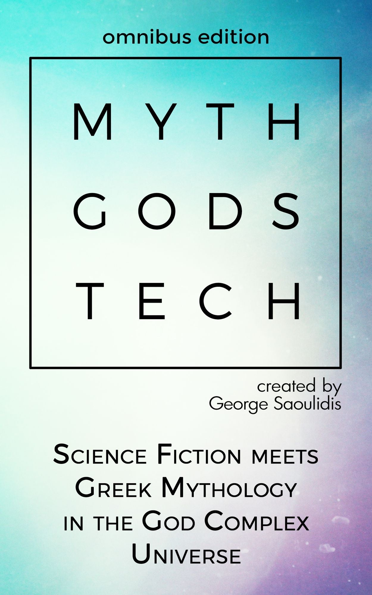 Myth Gods Tech: Omnibus Edition: Science Fiction Meets Greek Mythology In The God Complex Universe