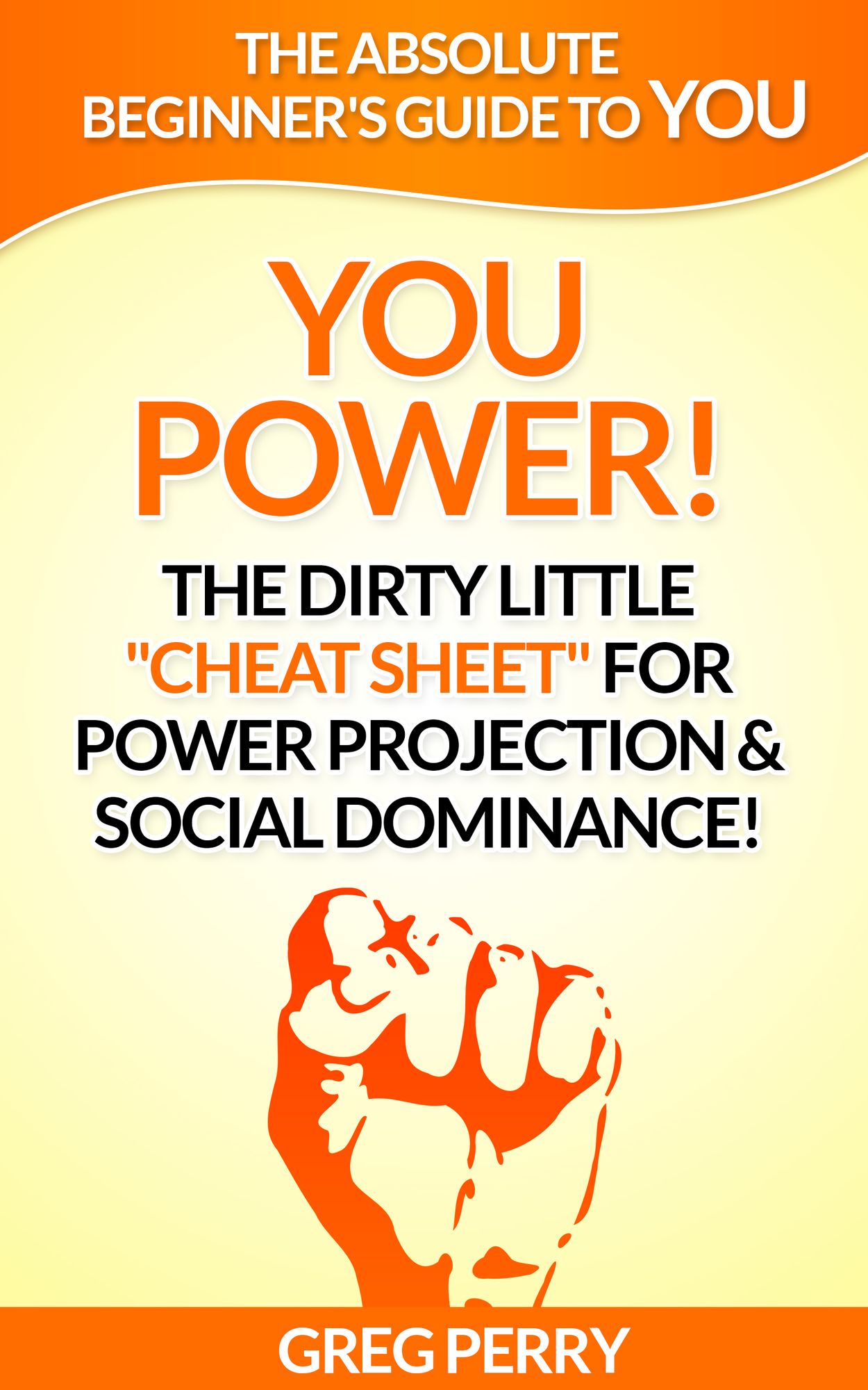 YOU Power! The Dirty Little "Cheat Sheet" for Power Projection & Social Dominance!