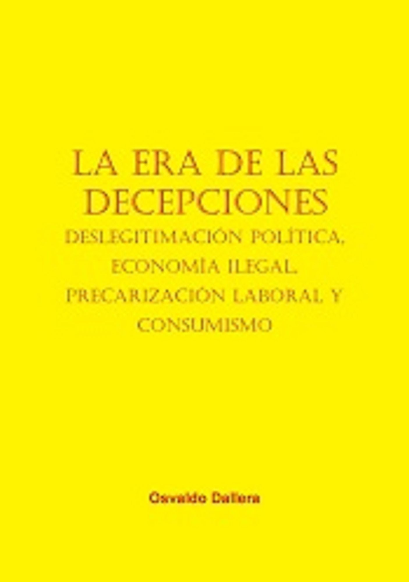 La era de las decepciones -1945: 2015 - Deslegitimación política, economía ilegal, precarización laboral y consumismo