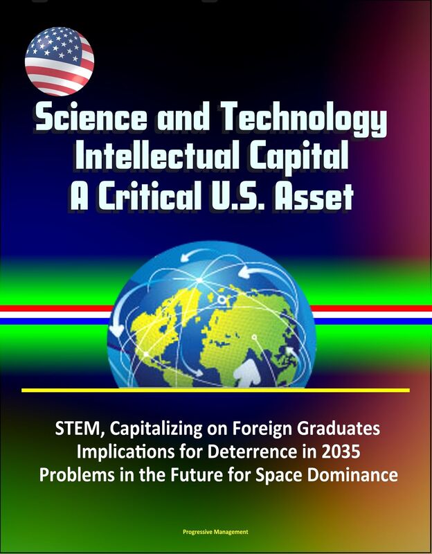 Science and Technology Intellectual Capital, A Critical U.S. Asset: STEM, Capitalizing on Foreign Graduates, Implications for Deterrence in 2035, Problems in the Future for Space Dominance