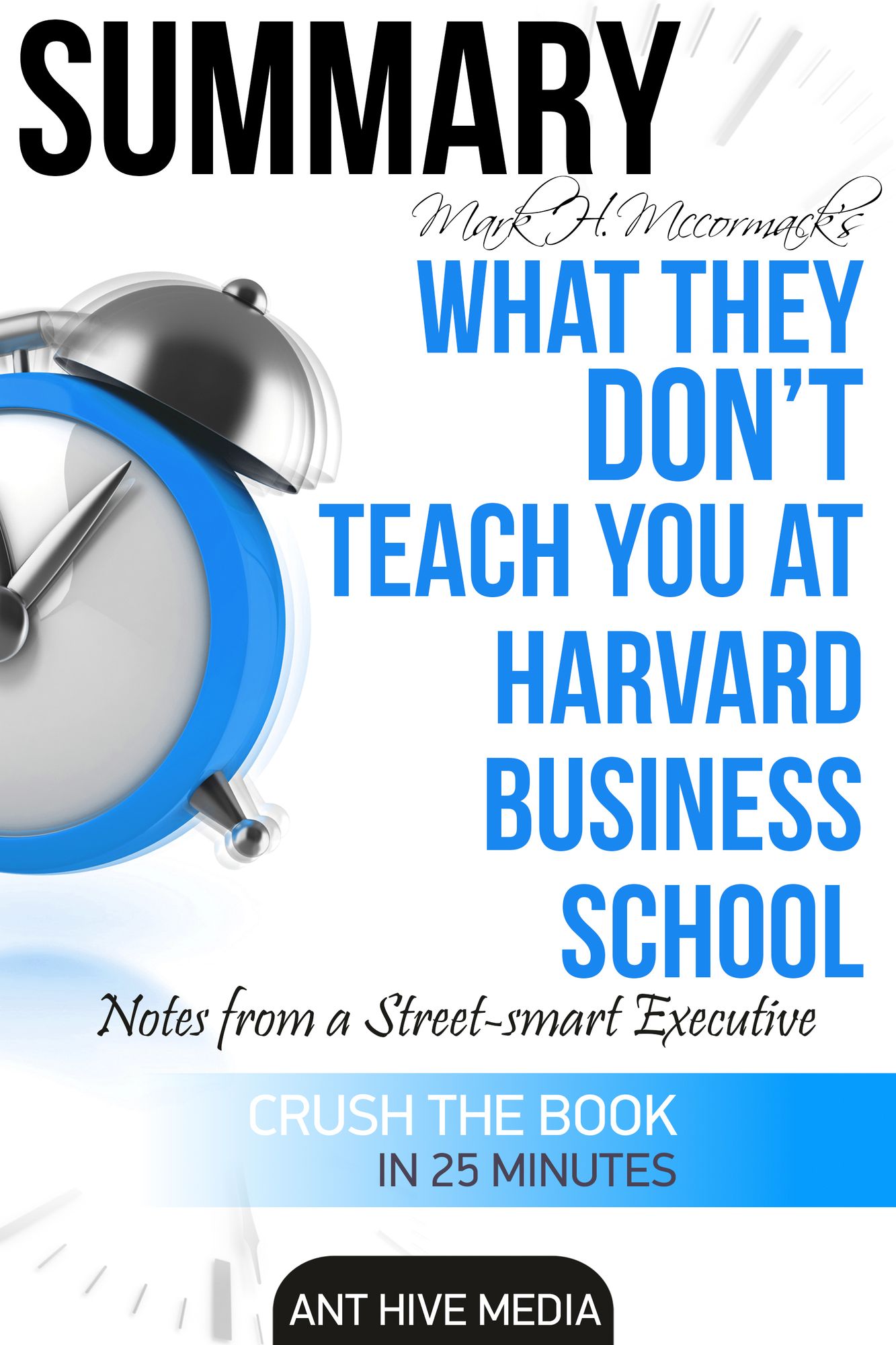 Mark H. McCormack's What They Don't Teach You at Harvard Business School: Notes from a Street-smart Executive Summary