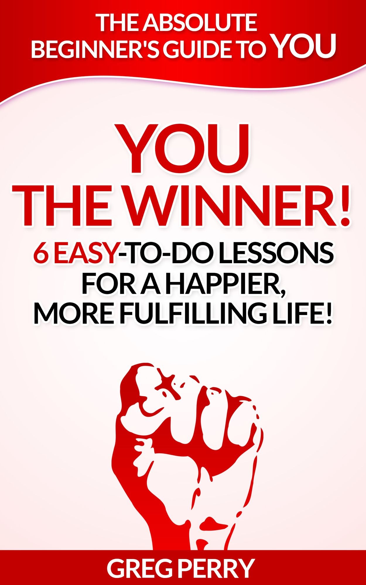 YOU: The Winner 6 Easy-To-Do Lessons for a Happier, More Fulfilling Life!