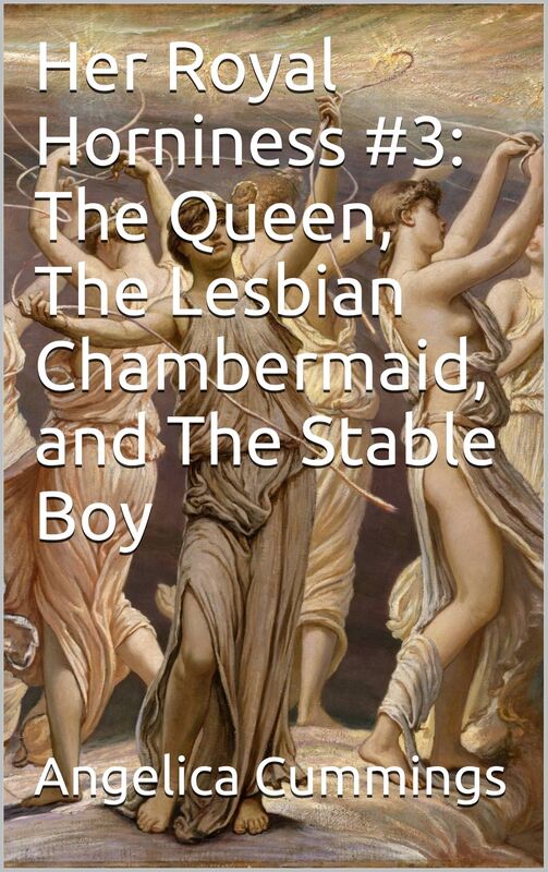 Her Royal Horniness #3: The Queen, The Lesbian Chambermaid, and The Stable Boy