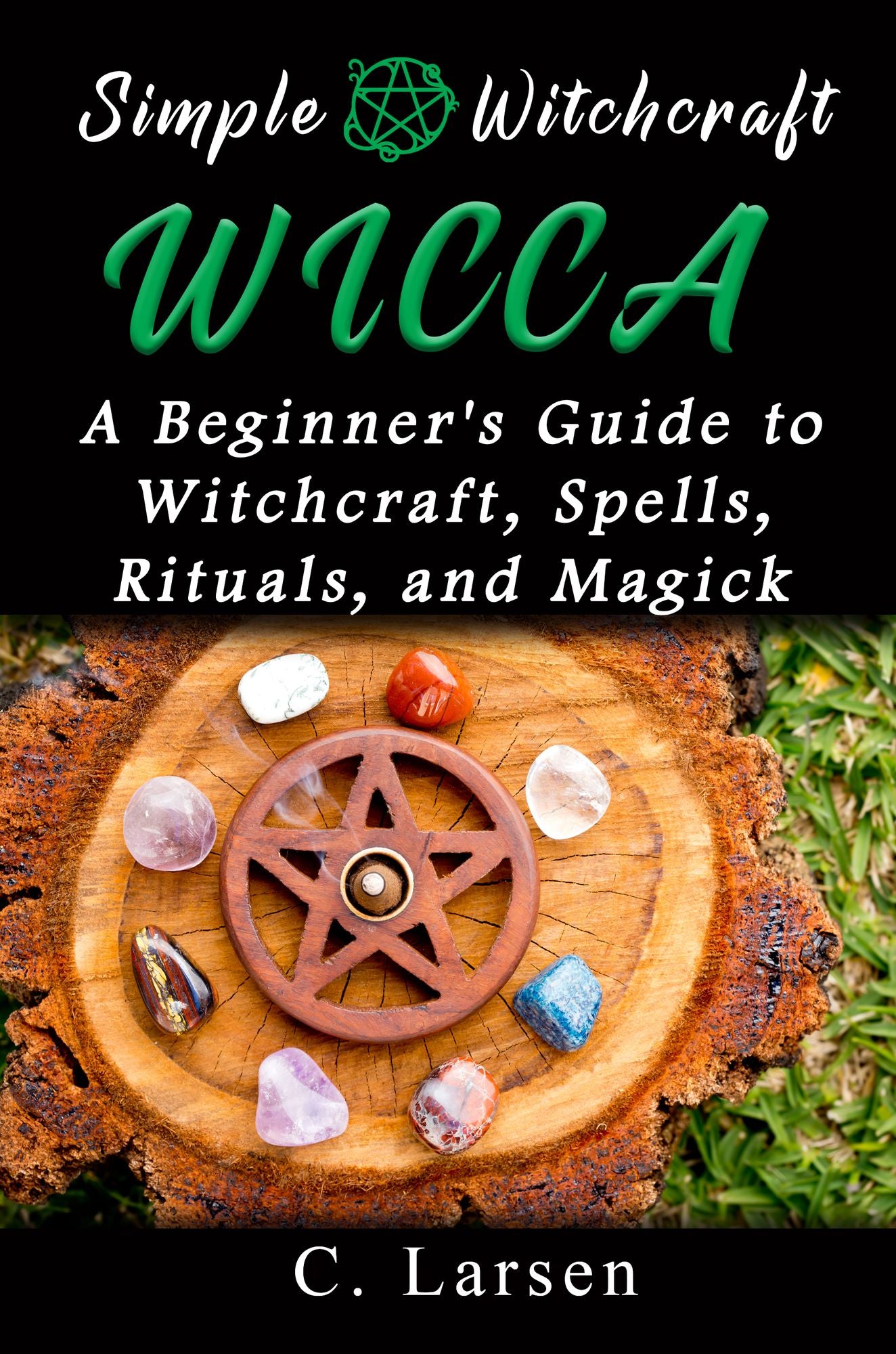 Wicca: A Beginner's Guide to Witchcraft, Spells, Rituals, and Magick