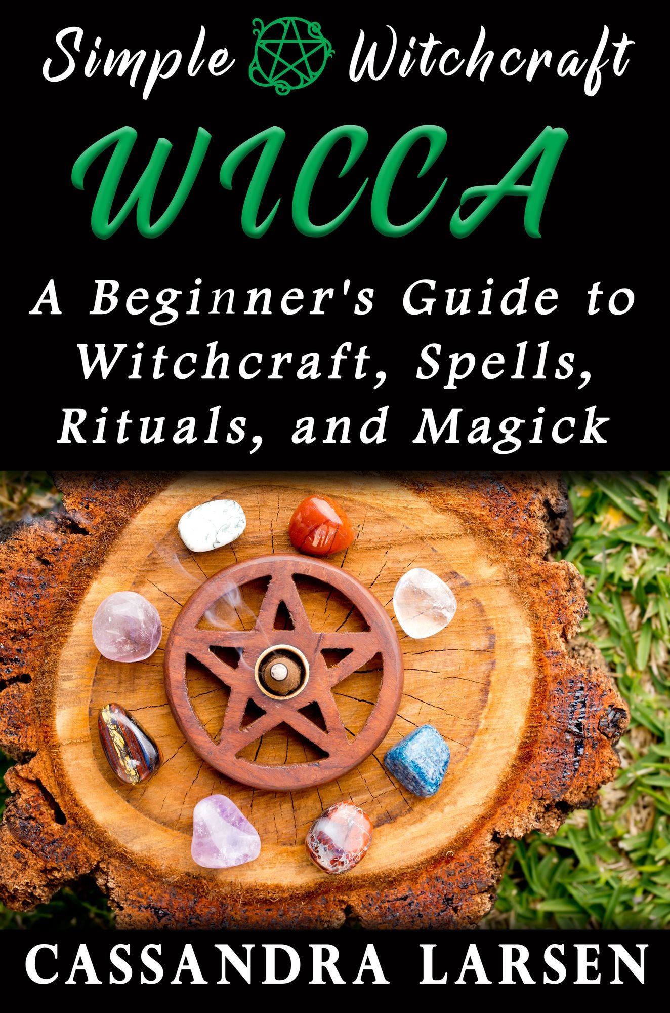 Wicca: A Beginner's Guide to Witchcraft, Spells, Rituals, and Magick