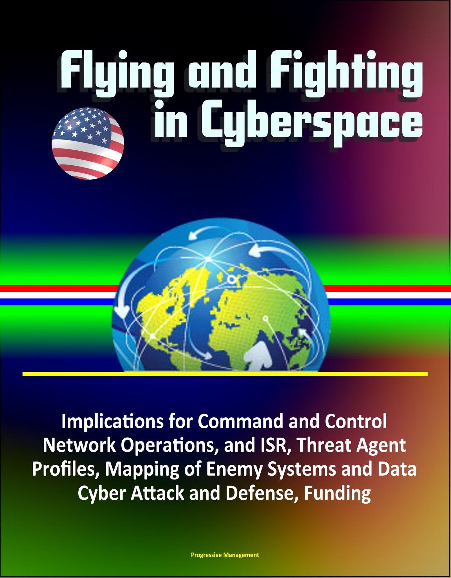 Flying and Fighting in Cyberspace: Implications for Command and Control, Network Operations, and ISR, Threat Agent Profiles, Mapping of Enemy Systems and Data, Cyber Attack and Defense, Funding