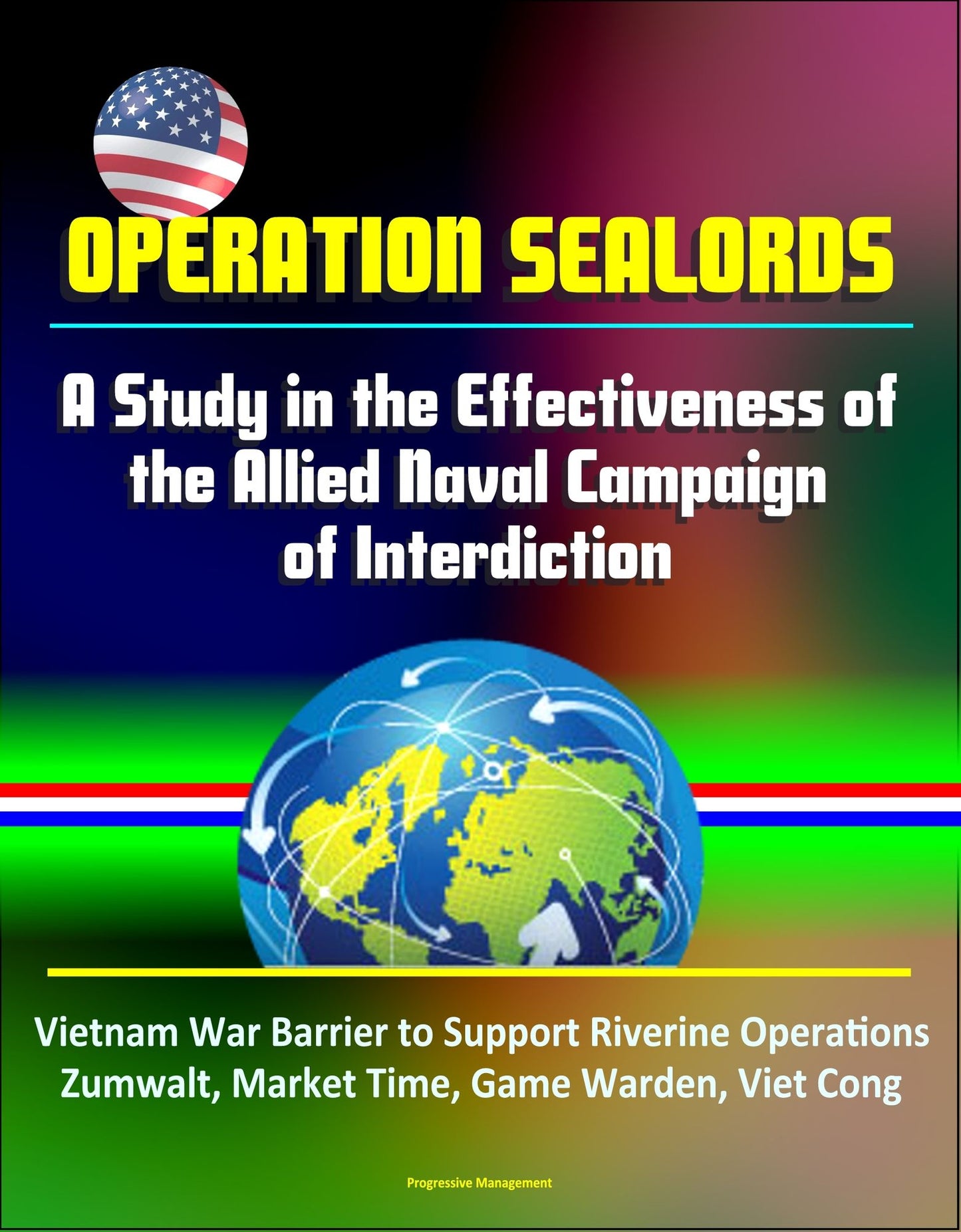 Operation Sealords: A Study in the Effectiveness of the Allied Naval Campaign of Interdiction - Vietnam War Barrier to Support Riverine Operations, Zumwalt, Market Time, Game Warden, Viet Cong