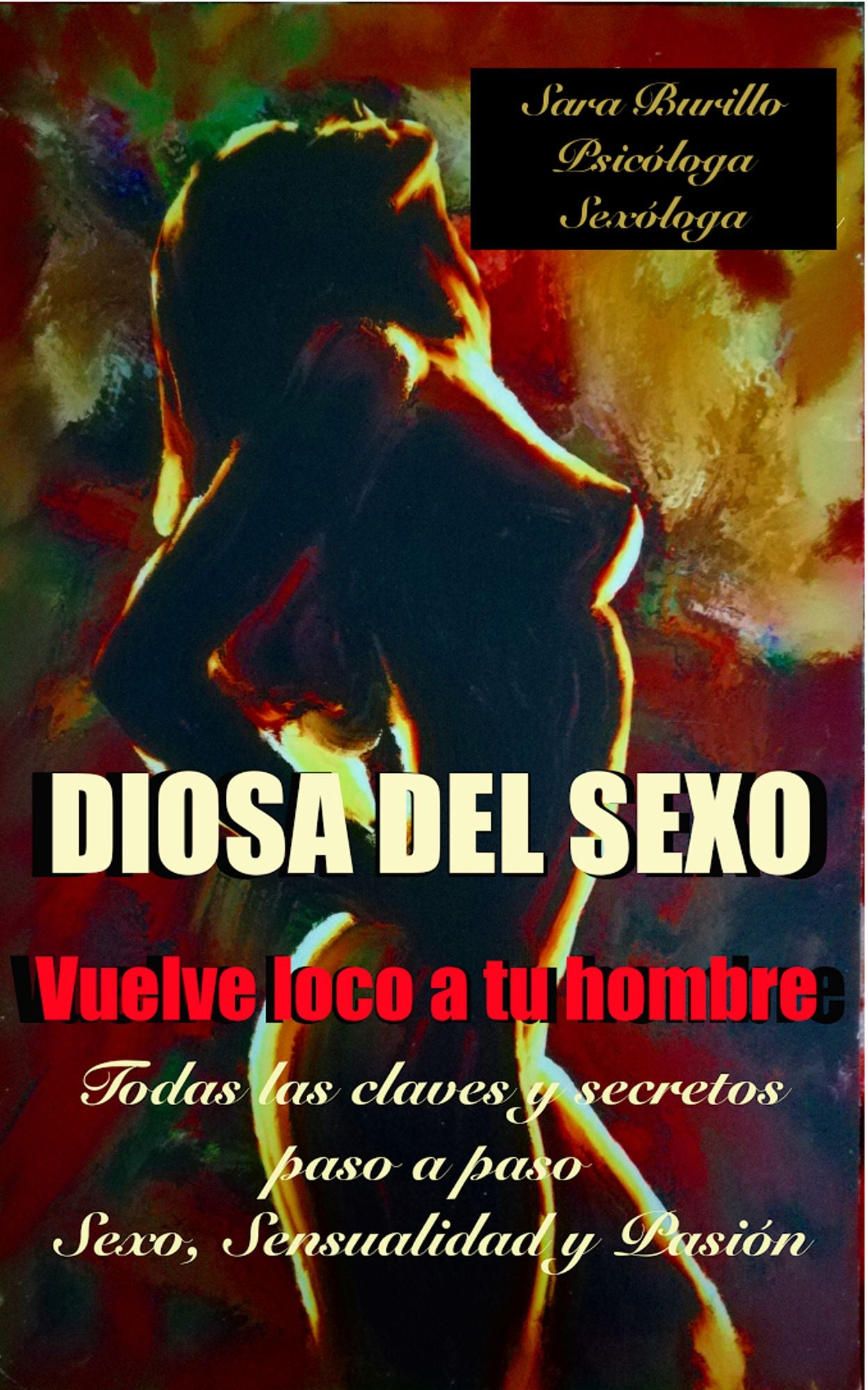 Diosa del sexo Vuelve loco a tu hombre Todas las claves y secretos paso a paso Sexo, sensualidad y pasión.