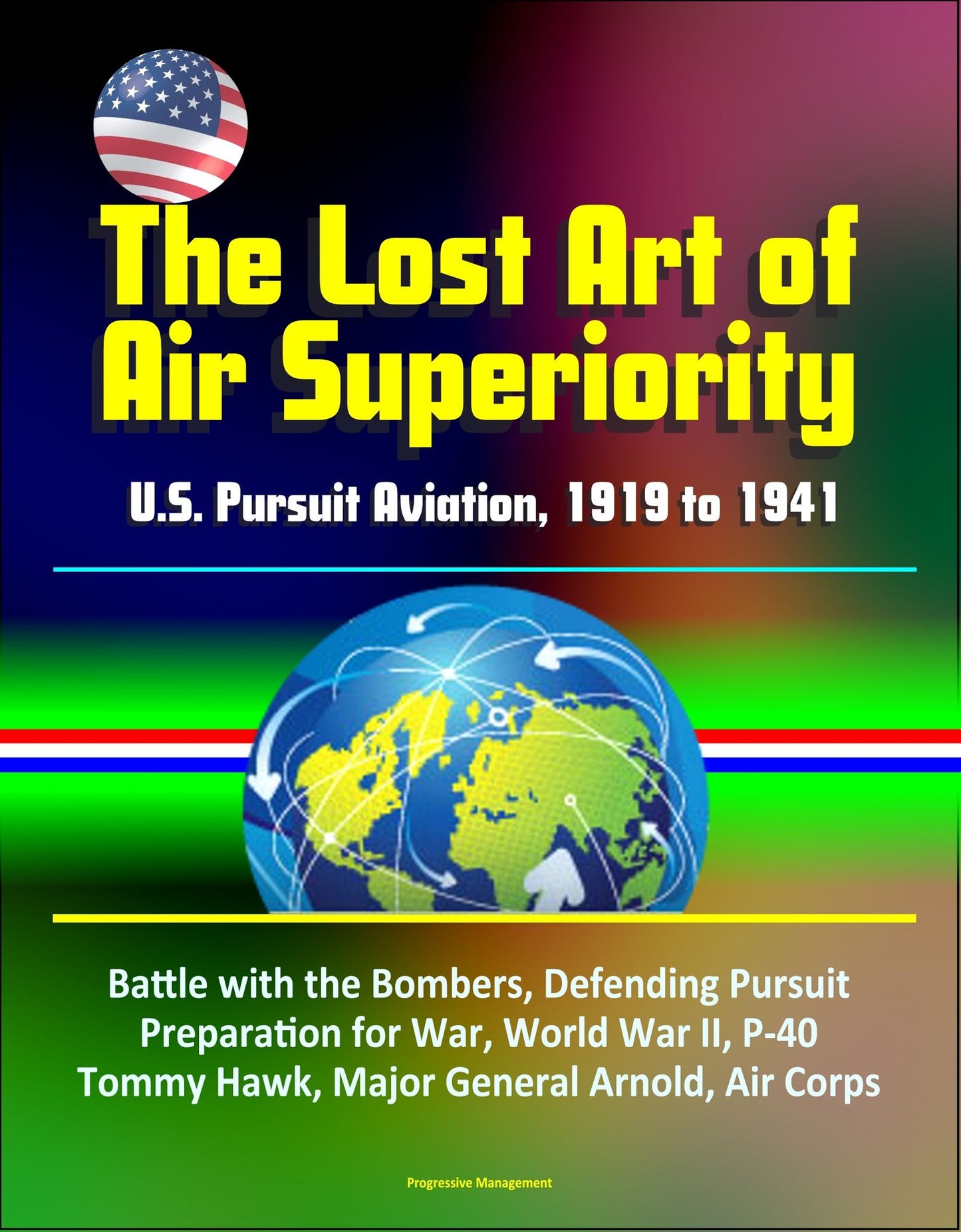 The Lost Art of Air Superiority: U.S. Pursuit Aviation, 1919 to 1941 - Battle with the Bombers, Defending Pursuit, Preparation for War, World War II, P-40 Tommy Hawk, Major General Arnold, Air Corps
