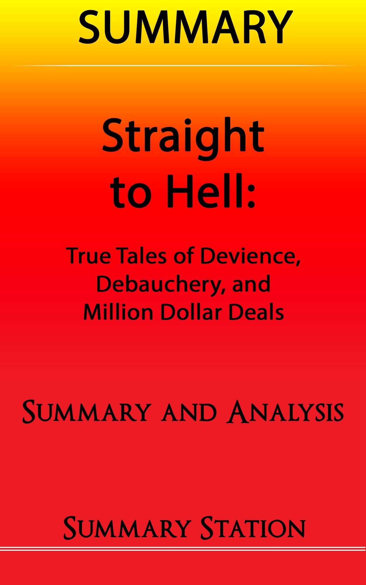 Straight to Hell: True Tales of Deviance, Debauchery, and Million Dollar Deals Summary