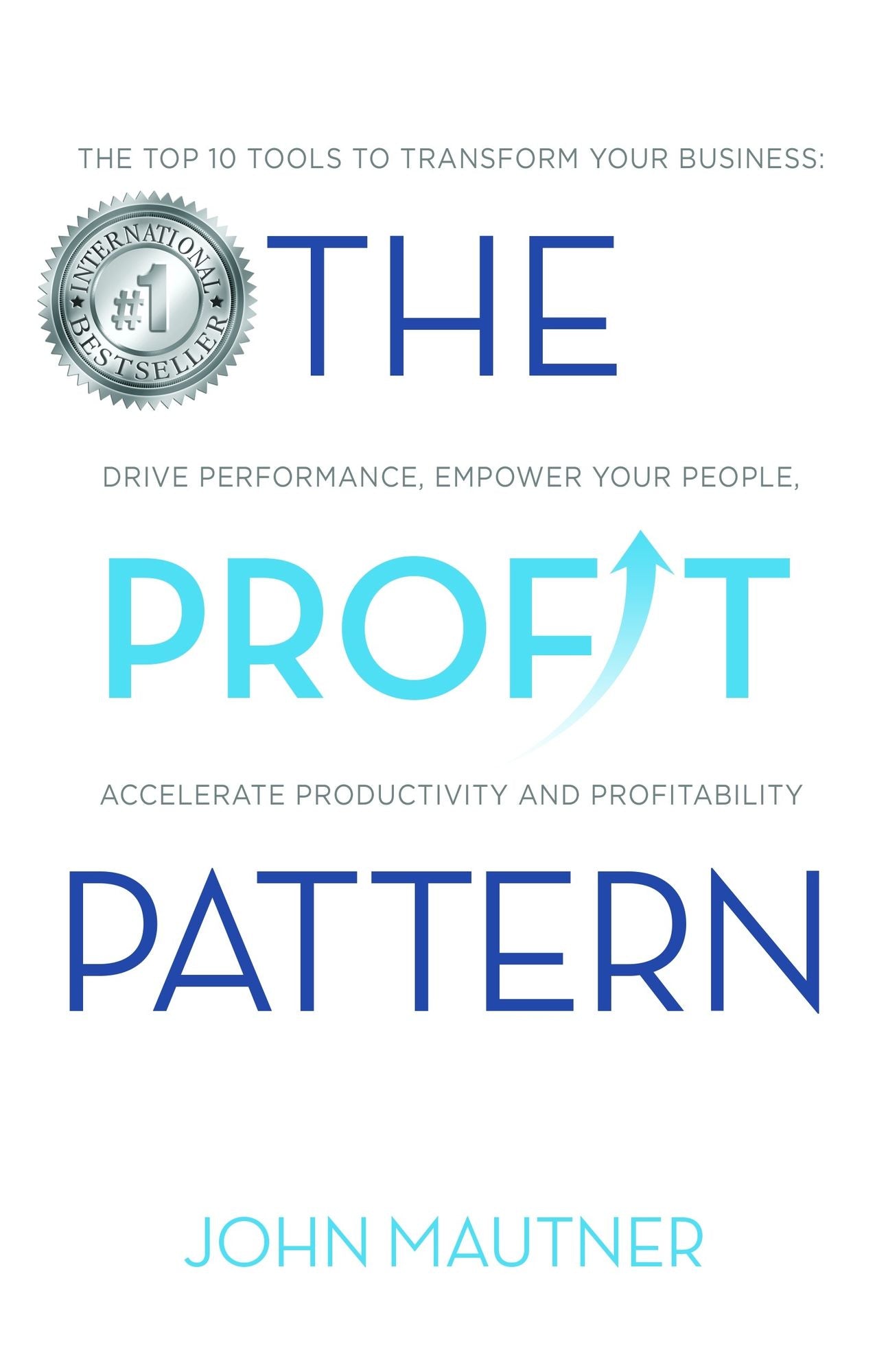 The Profit Pattern: The Top 10 Tools To Transform Your Business, Drive Performance, Empower Your People, Accelerate Productivity and Profitability