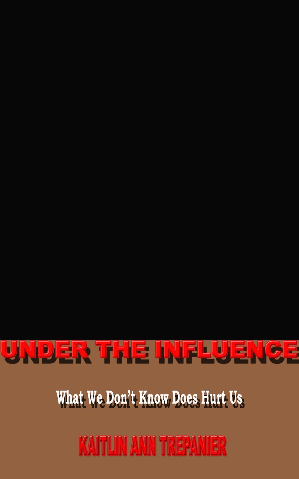 Under The Influence What We Don't Know Does Hurt Us