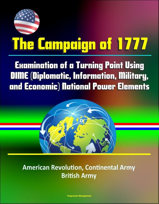 The Campaign of 1777: Examination of a Turning Point Using DIME (Diplomatic, Information, Military, and Economic) National Power Elements - American Revolution, Continental Army, British Army