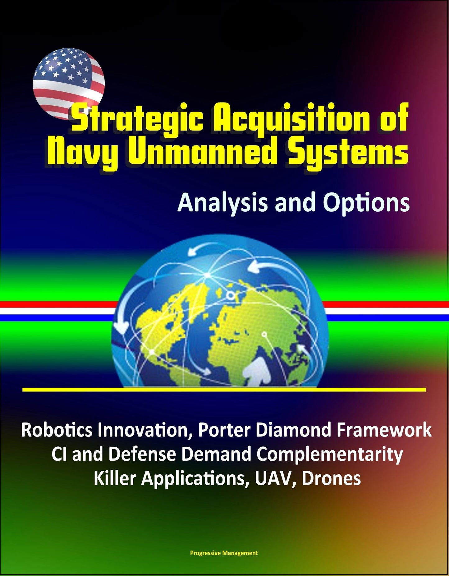 Strategic Acquisition of Navy Unmanned Systems: Analysis and Options - Robotics Innovation, Porter Diamond Framework, CI and Defense Demand Complementarity, Killer Applications, UAV, Drones