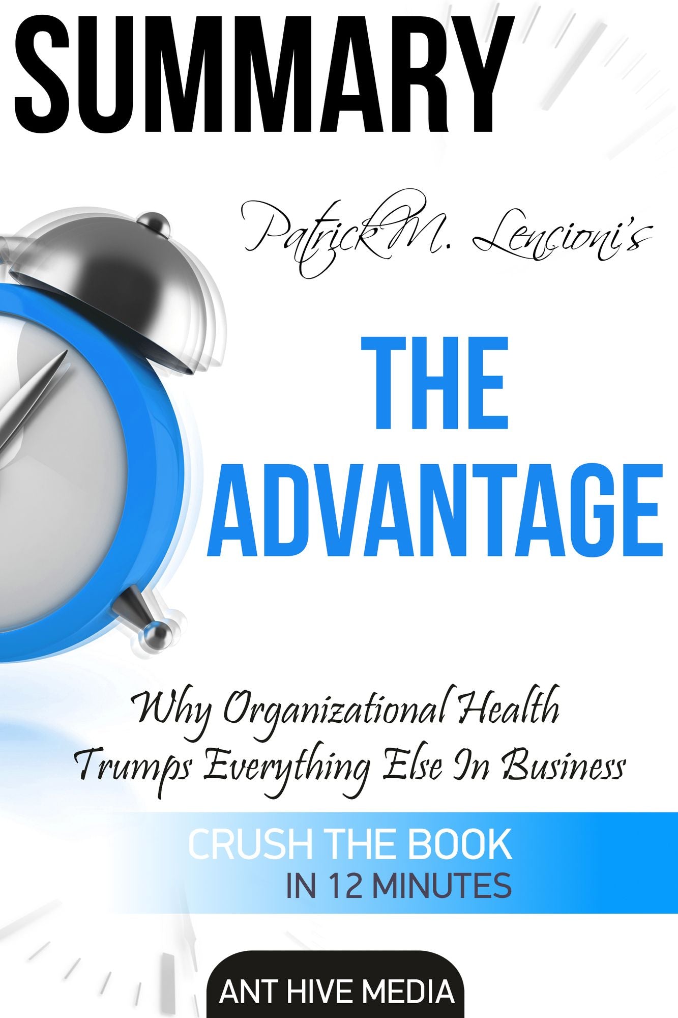 Patrick M. Lencioni's The Advantage Why Organizational Health Trumps Everything Else in Business Summary