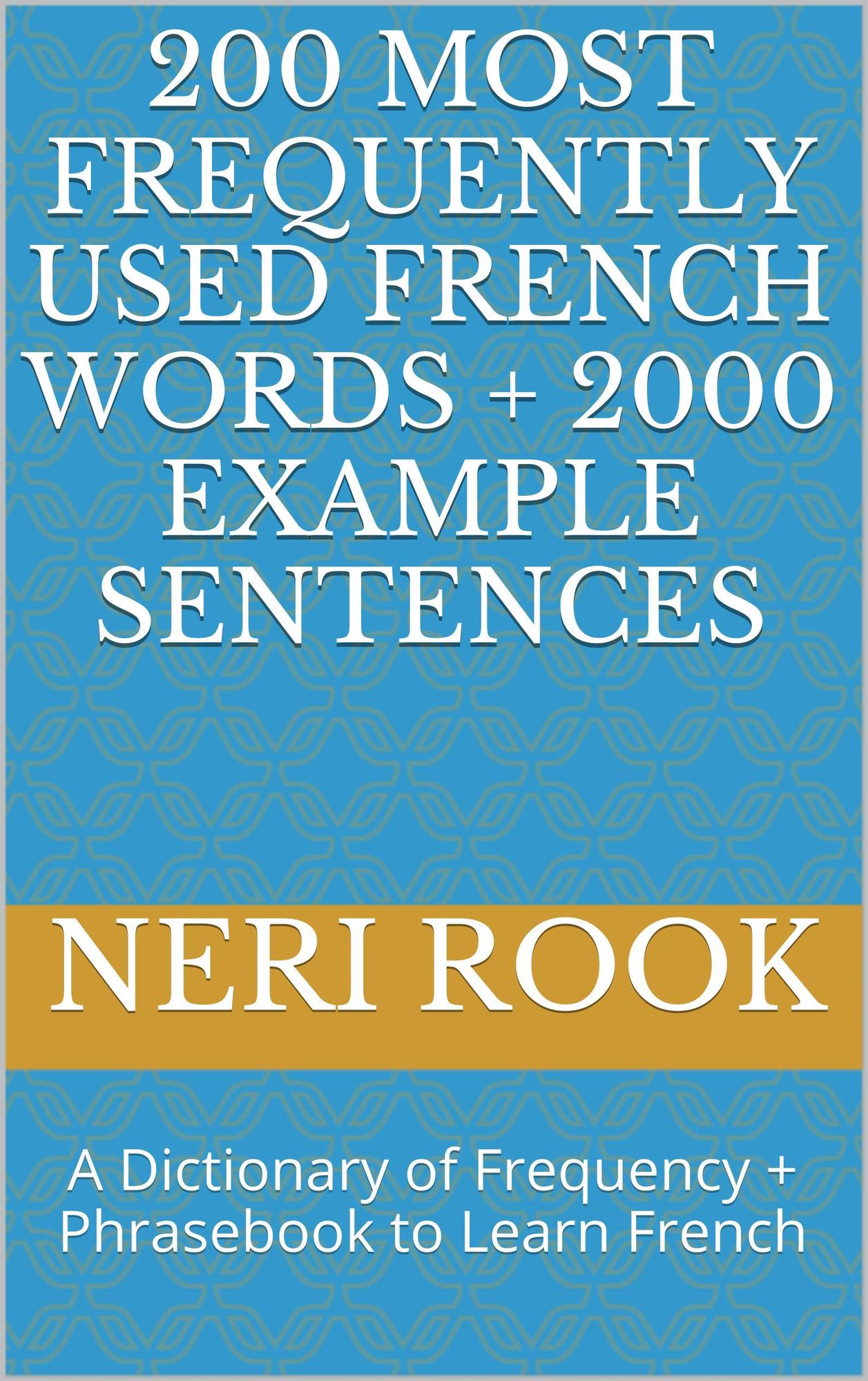 200 Most Frequently Used French Words + 2000 Example Sentences: A Dictionary of Frequency + Phrasebook to Learn French