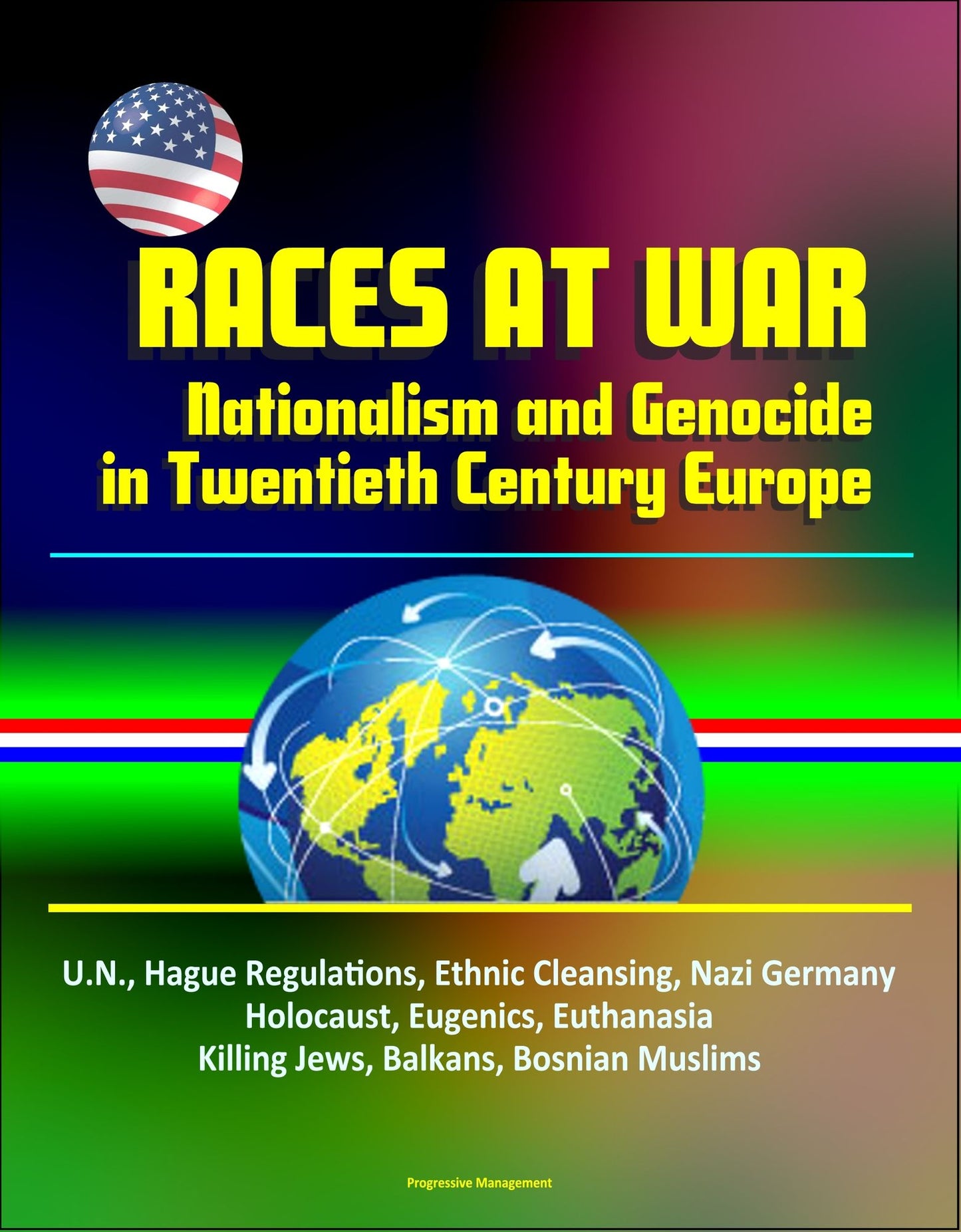 Races at War: Nationalism and Genocide in Twentieth Century Europe - U.N., Hague Regulations, Ethnic Cleansing, Nazi Germany, Holocaust, Eugenics, Euthanasia, Killing Jews, Balkans, Bosnian Muslims