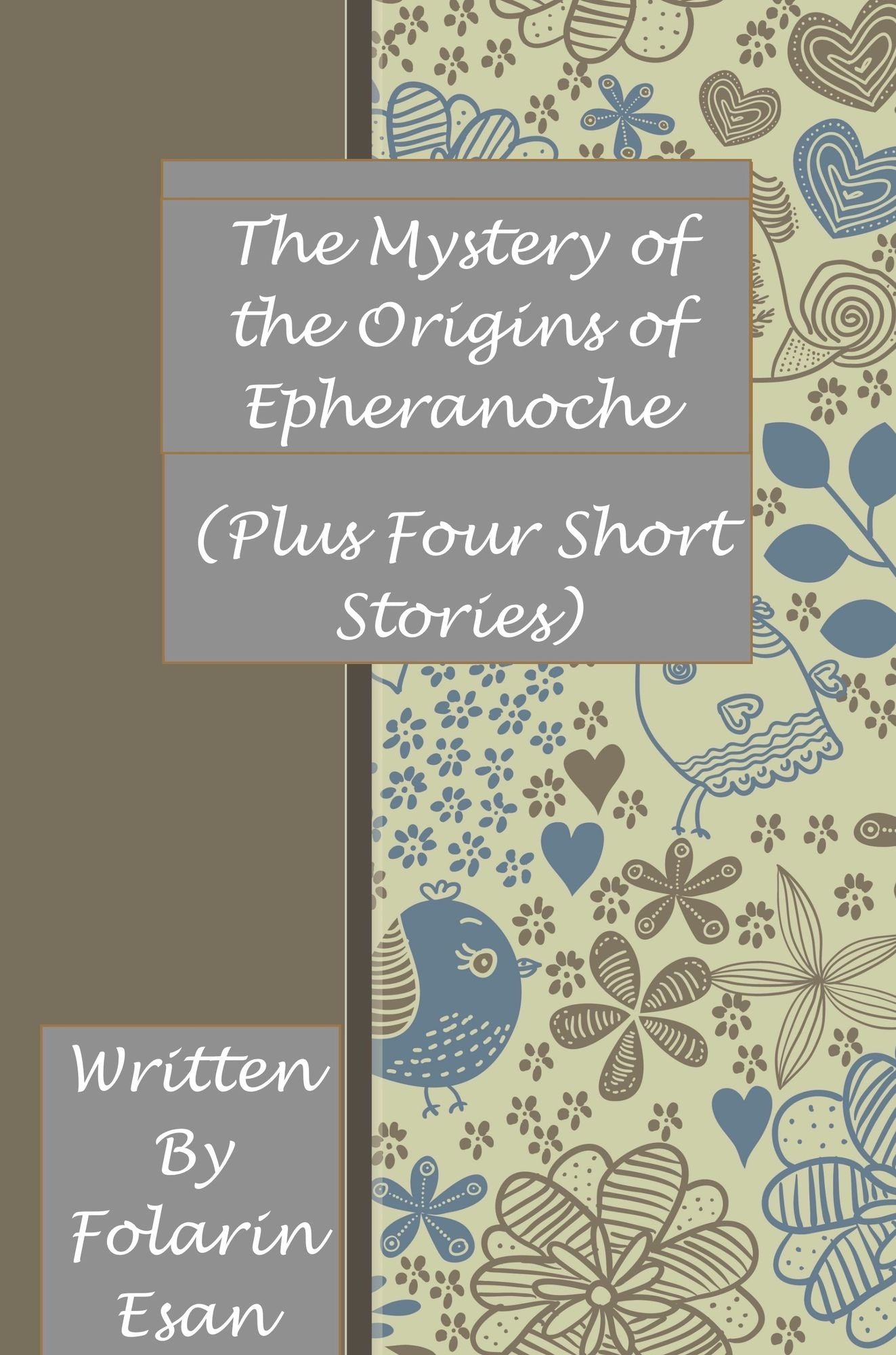 The Mystery of the Origins of Epheranoche (Plus Four Short Stories)