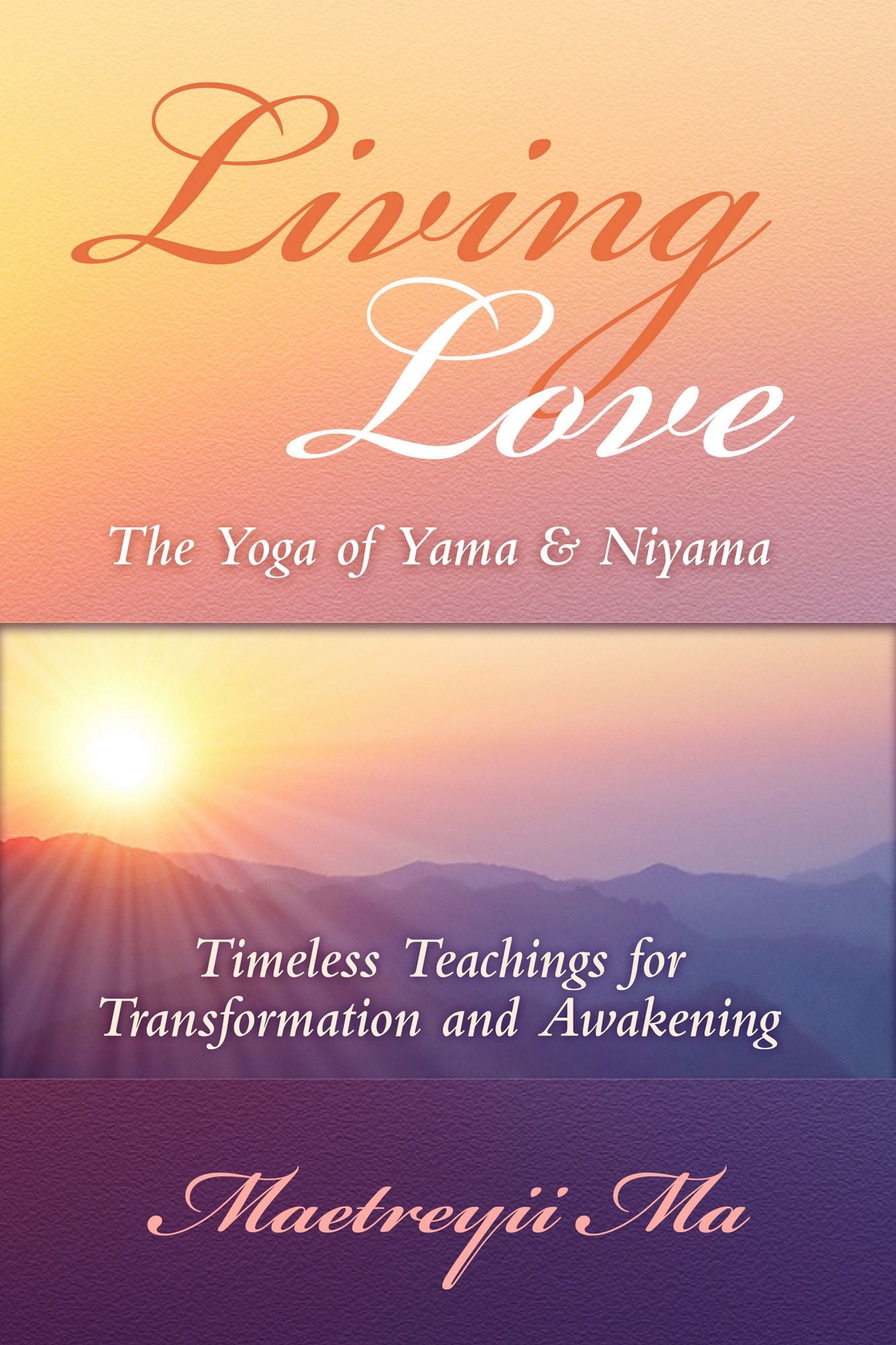 Living Love, The Yoga of Yama & Niyama ~ Timeless Teachings for Transformation and Awakening