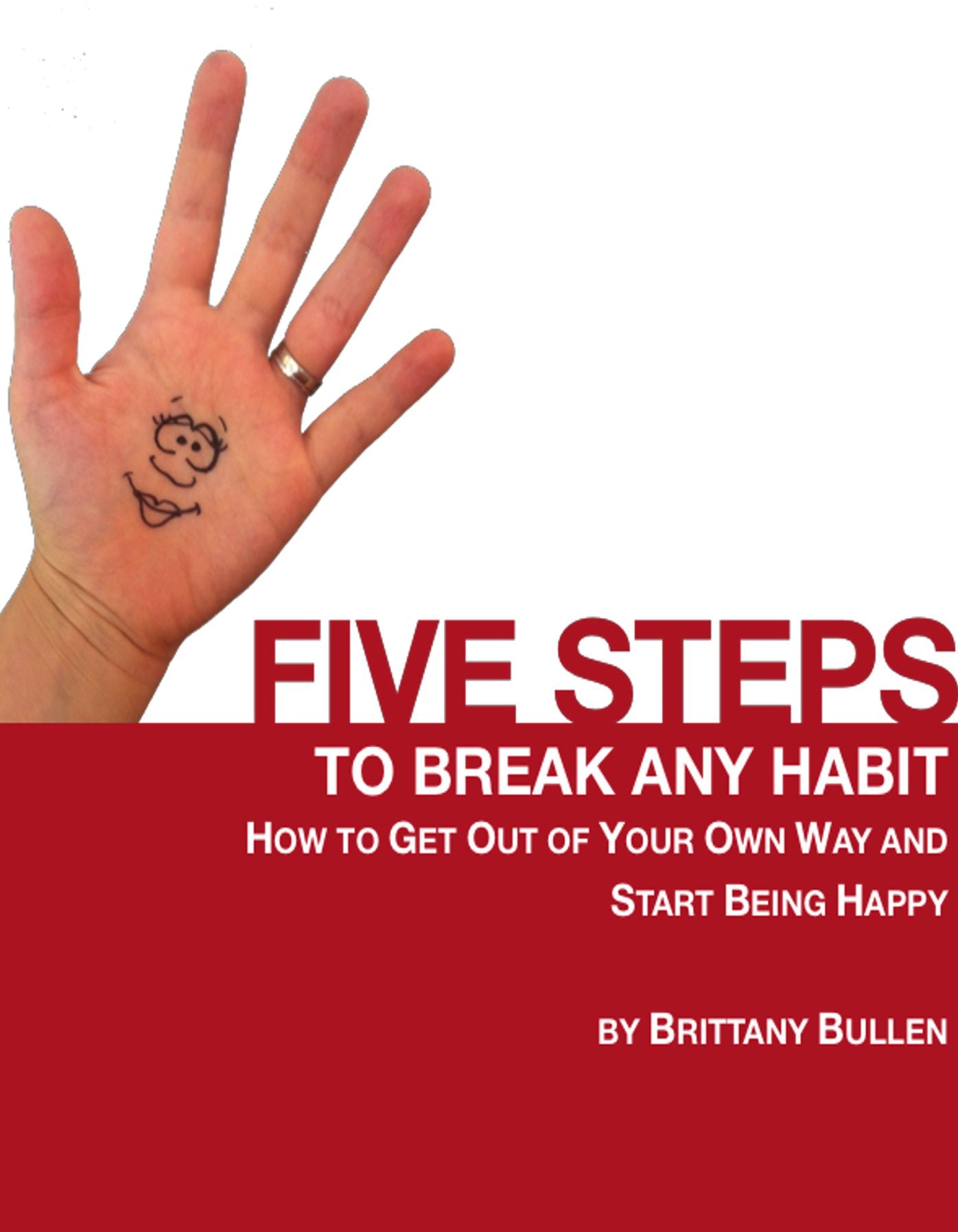 Five Steps to Break Any Habit: How to Get Out Of Your Own Way and Start Being Happy