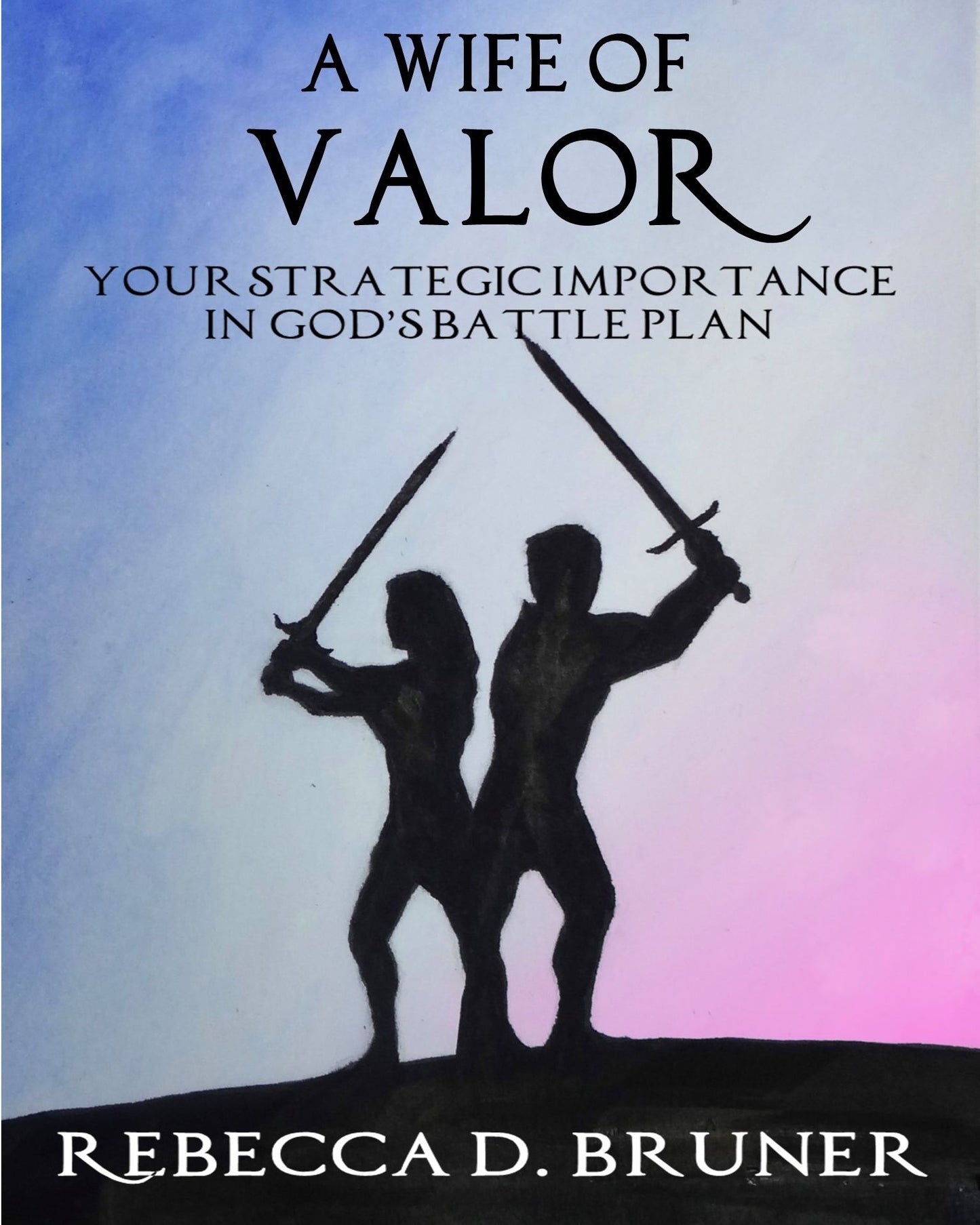 A Wife of Valor: Your Strategic Importance in God's Battle Plan