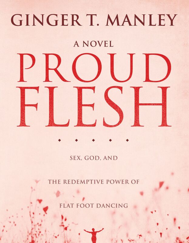 Proud Flesh: Sex, God, and the Redemptive Power of Flat Foot Dancing