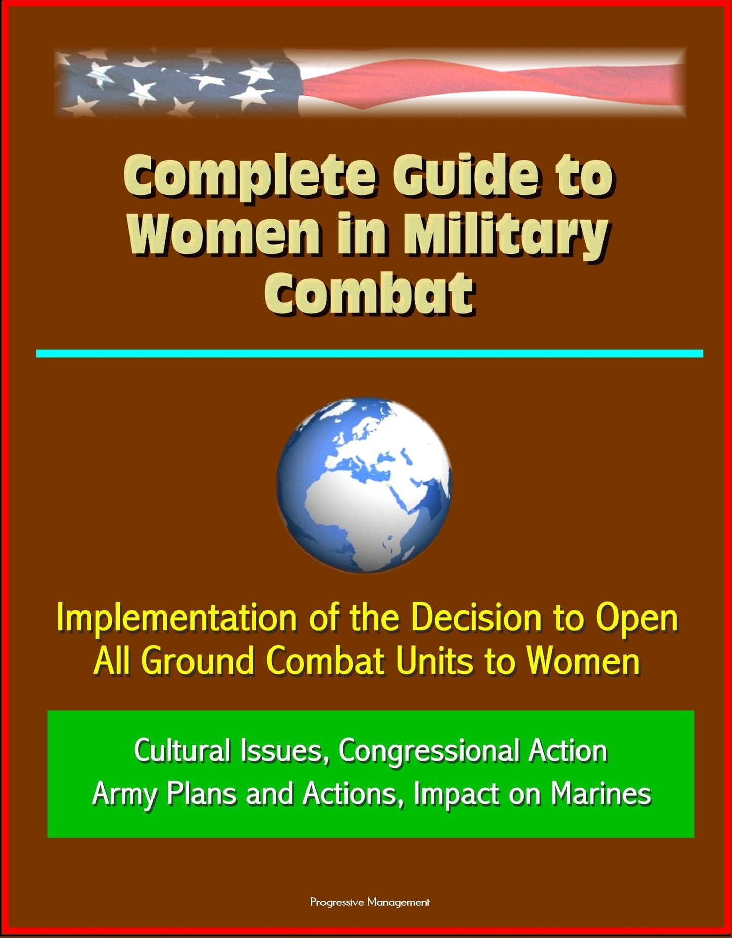 Complete Guide to Women in Military Combat: Implementation of the Decision to Open All Ground Combat Units to Women, Cultural Issues, Congressional Action, Army Plans and Actions, Impact on Marines