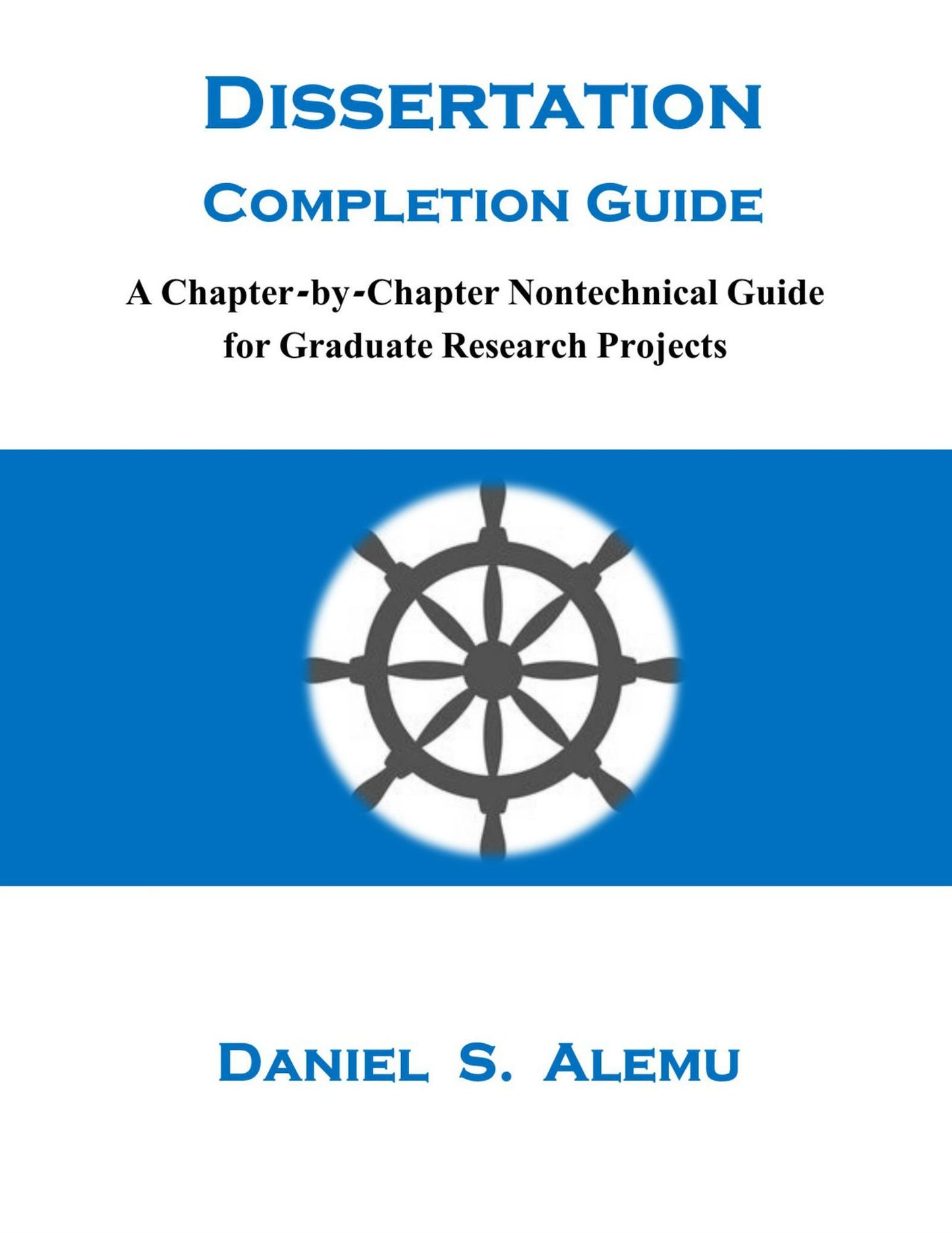 Dissertation Completion Guide: A Chapter-by-Chapter Nontechnical Guide for Graduate Research Projects