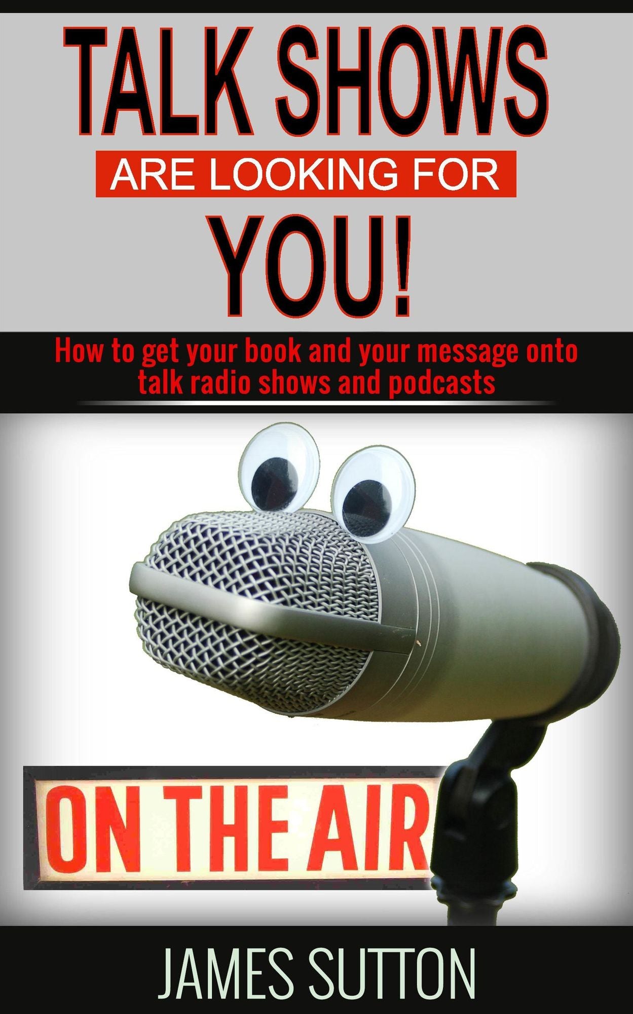 Talk Shows Are Looking for You! How to Get Your Book and Your Message Onto Talk Radio Shows and Podcasts