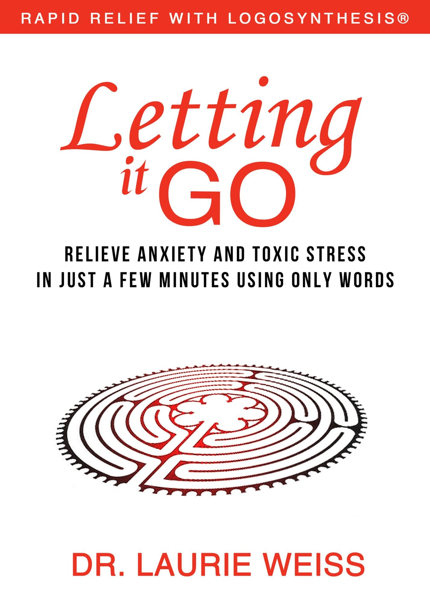Letting it Go: Relieve Anxiety and Toxic Stress in Just a Few Minutes Using Only Words (Rapid Relief With Logosynthesis)