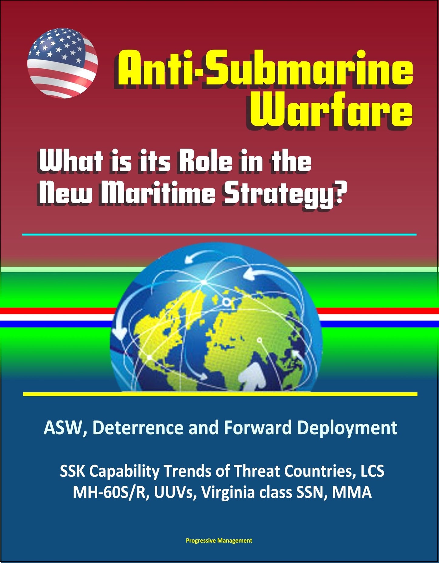 Anti-Submarine Warfare: What is its Role in the New Maritime Strategy? ASW, Deterrence and Forward Deployment, SSK Capability Trends of Threat Countries, LCS, MH-60S/R, UUVs, Virginia class SSN, MMA
