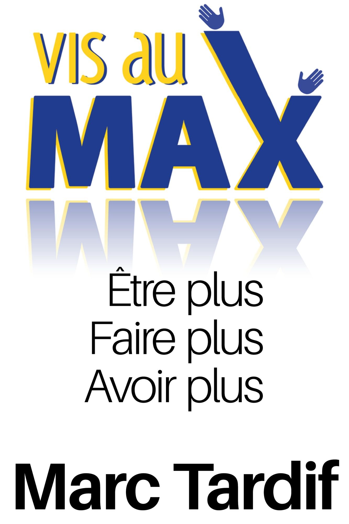 "Vis au Max" Etre Plus, Faire Plus, Avoir Plus