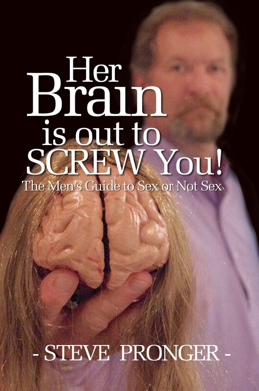 Her Brain Is Out To Screw You! The Men's Guide To Sex or Not Sex