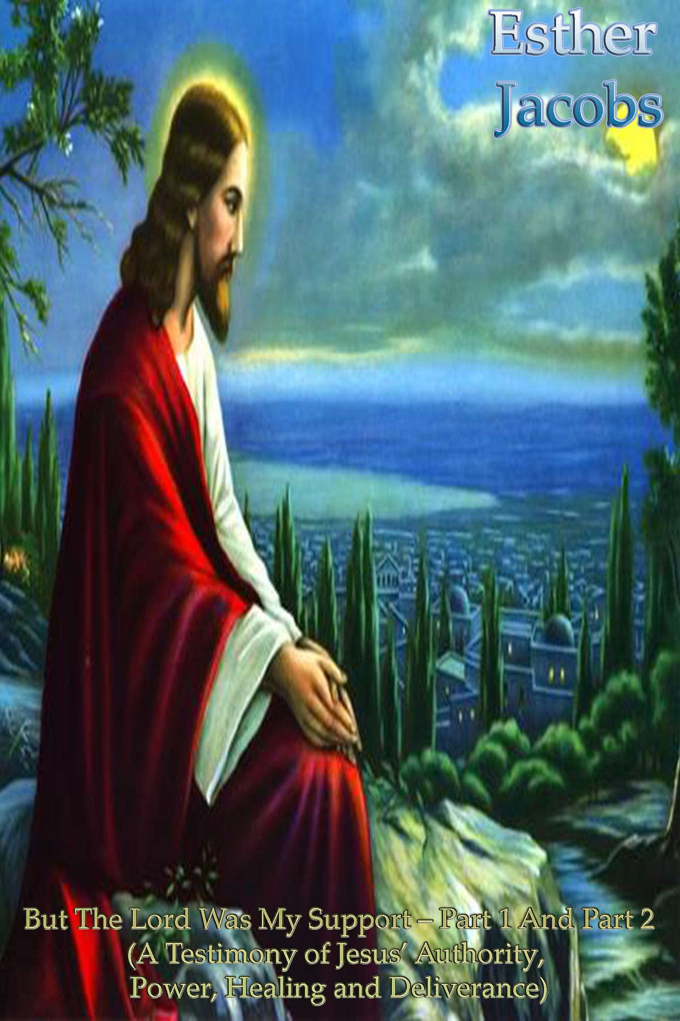But The Lord Was My Support - Part 1 And Part 2 (A Testimony of Jesus' Authority, Power, Healing and Deliverance)
