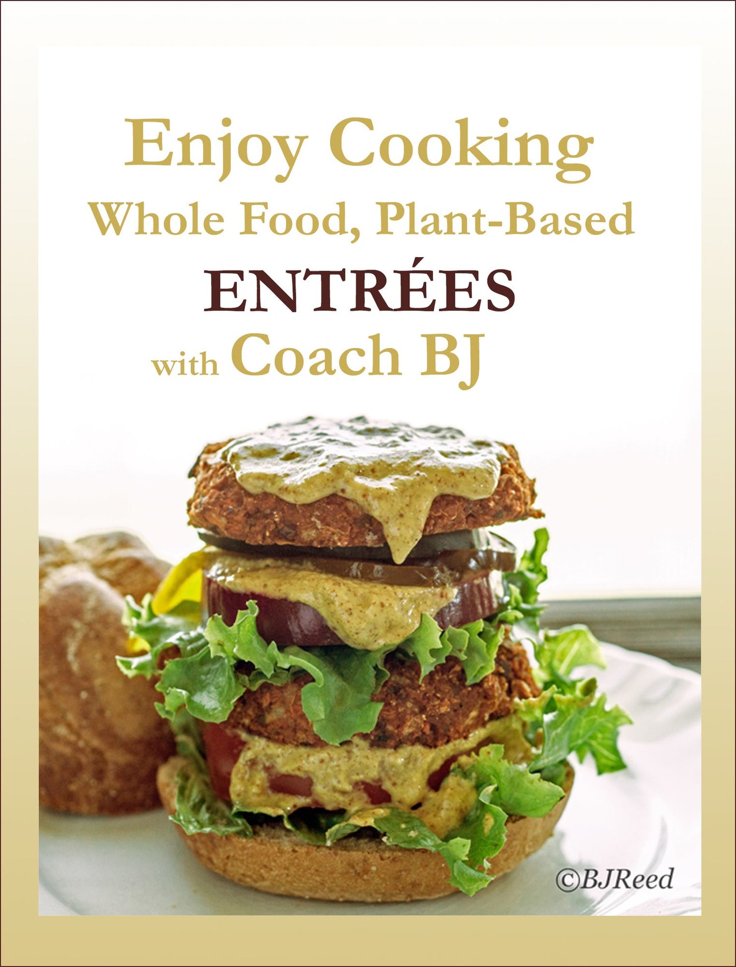 Enjoy Cooking Whole Food, Plant-Based ENTRÉES with Coach BJ