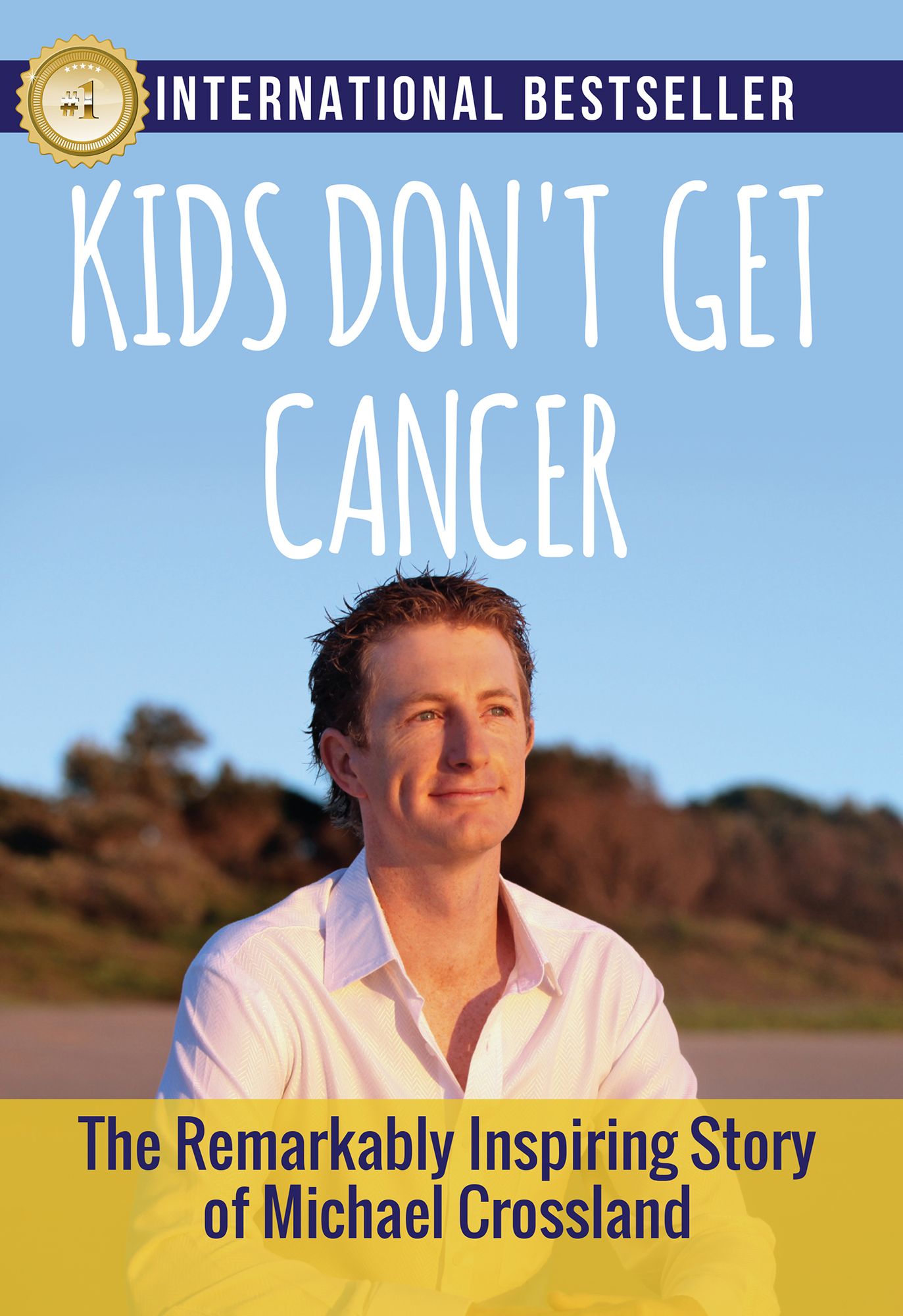 Kids Don't Get Cancer: : The Remarkably Inspiring Story of Michael Crossland