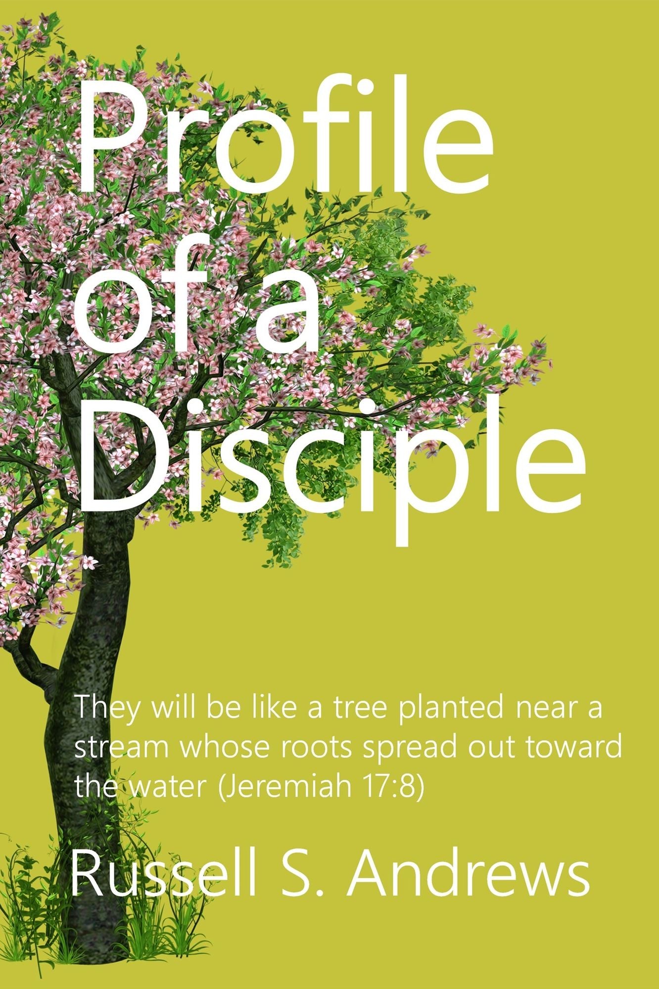 Profile Of A Disciple: They Will Be Like A Tree Planted Near A Stream Whose Roots Spread Out Toward The Water (Jeremiah 17:8)
