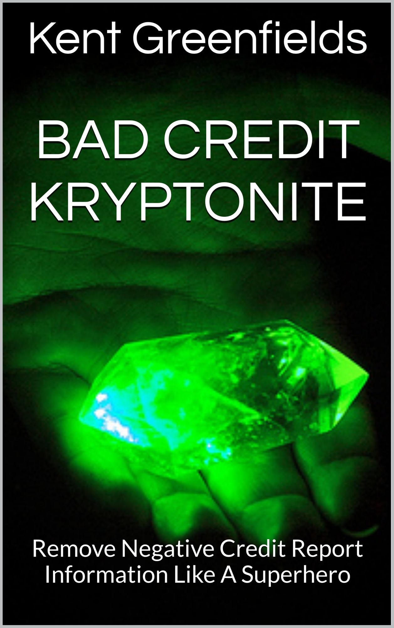 Bad Credit Kryptonite: Remove Negative Credit Report Information Like A Superhero