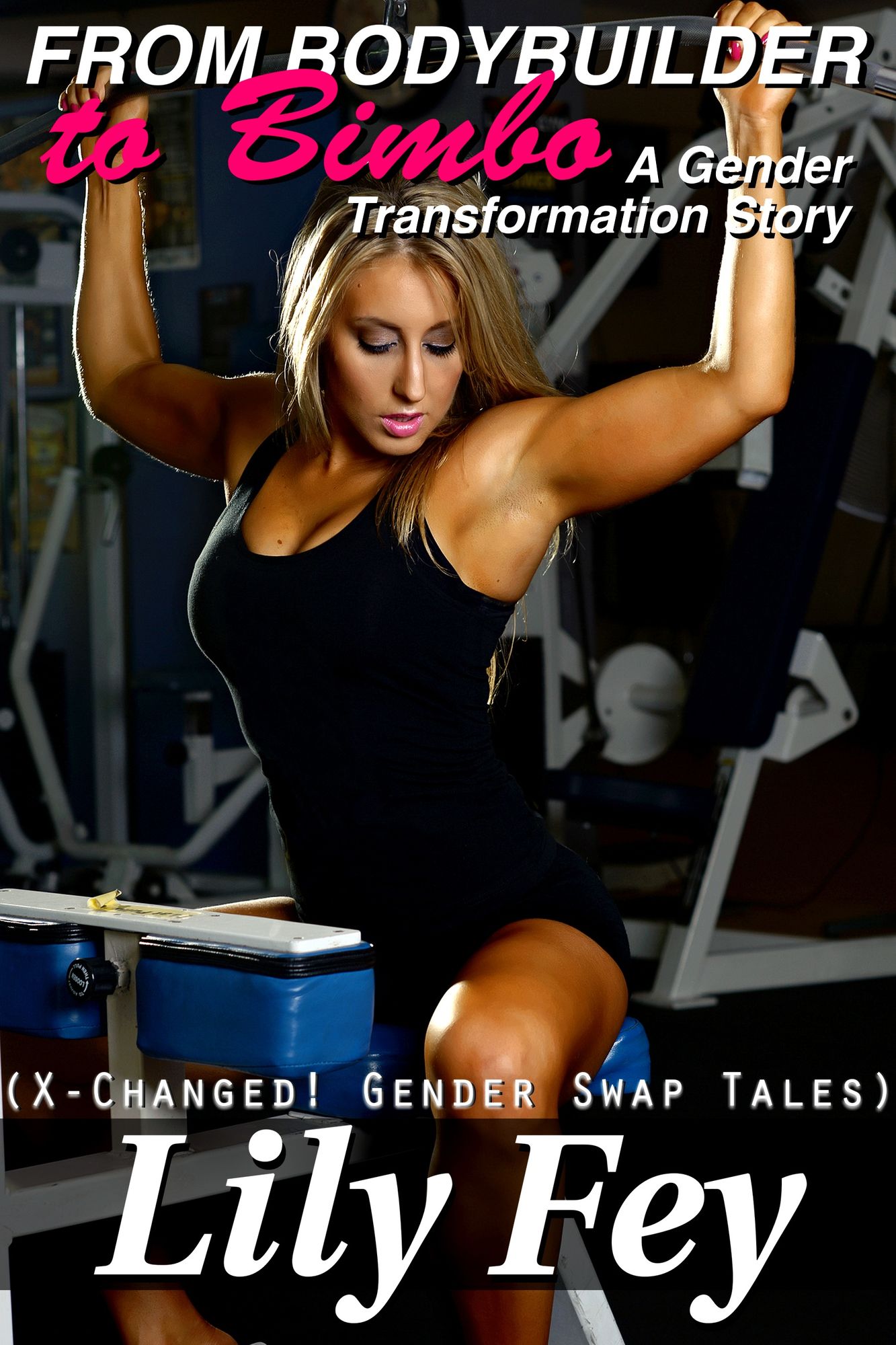 From Bodybuilder to Bimbo: A Gender Transformation Story (X-Changed! Gender Swap Tales)