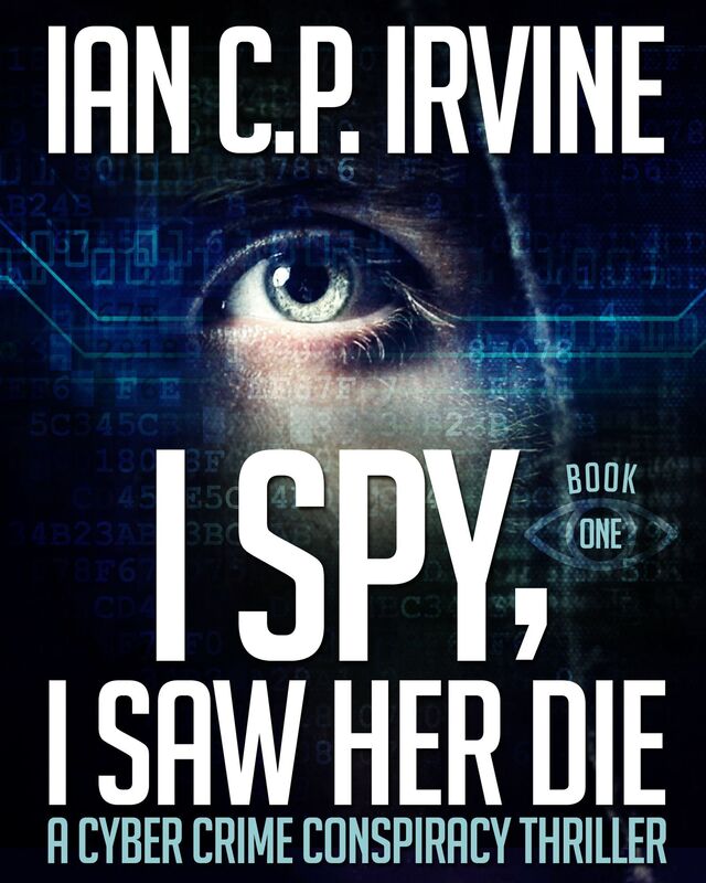 I Spy, I Saw Her Die (Book One) A Cyber Crime Murder Mystery Conspiracy Thriller