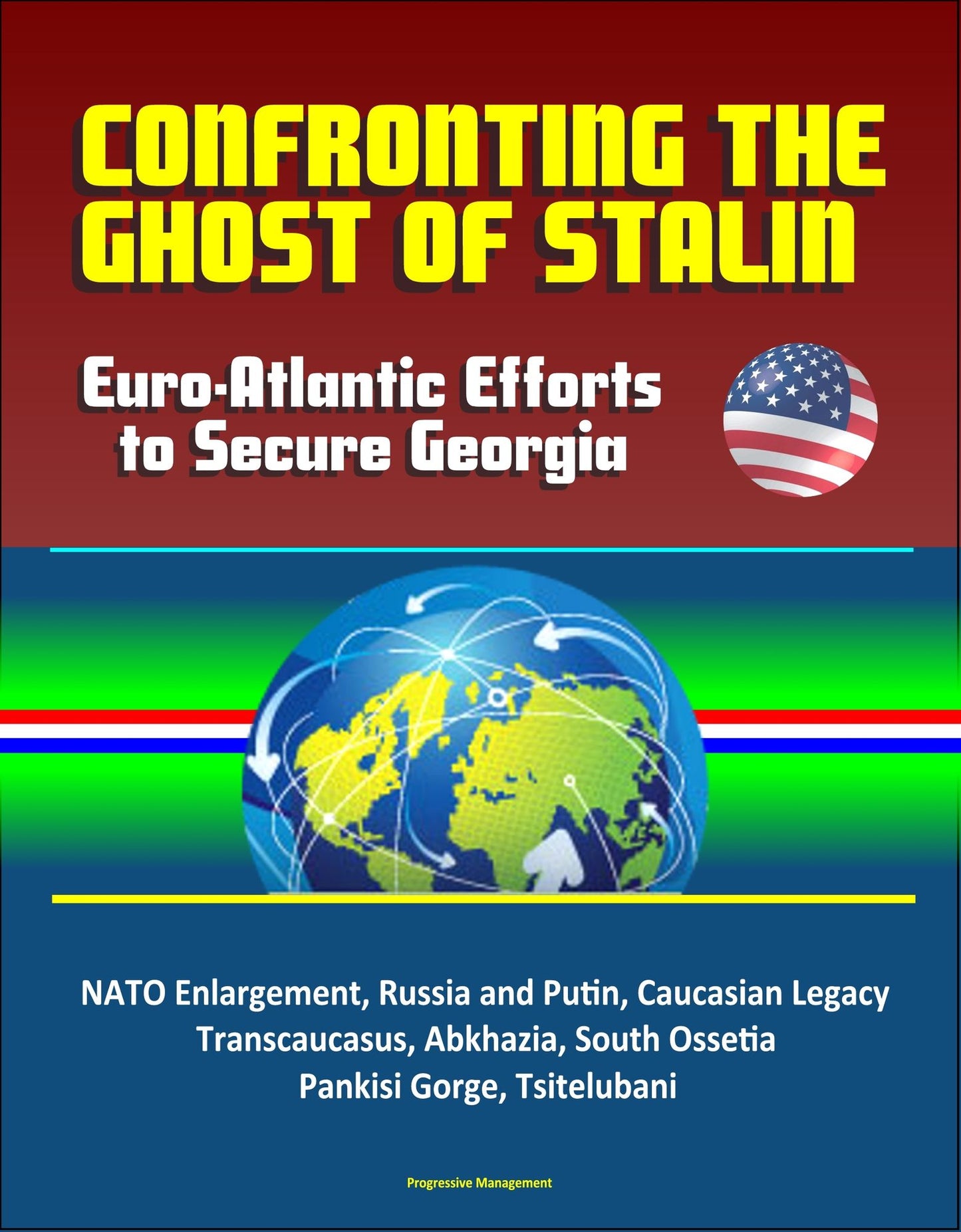 Confronting the Ghost of Stalin: Euro-Atlantic Efforts to Secure Georgia - NATO Enlargement, Russia and Putin, Caucasian Legacy, Transcaucasus, Abkhazia, South Ossetia, Pankisi Gorge, Tsitelubani