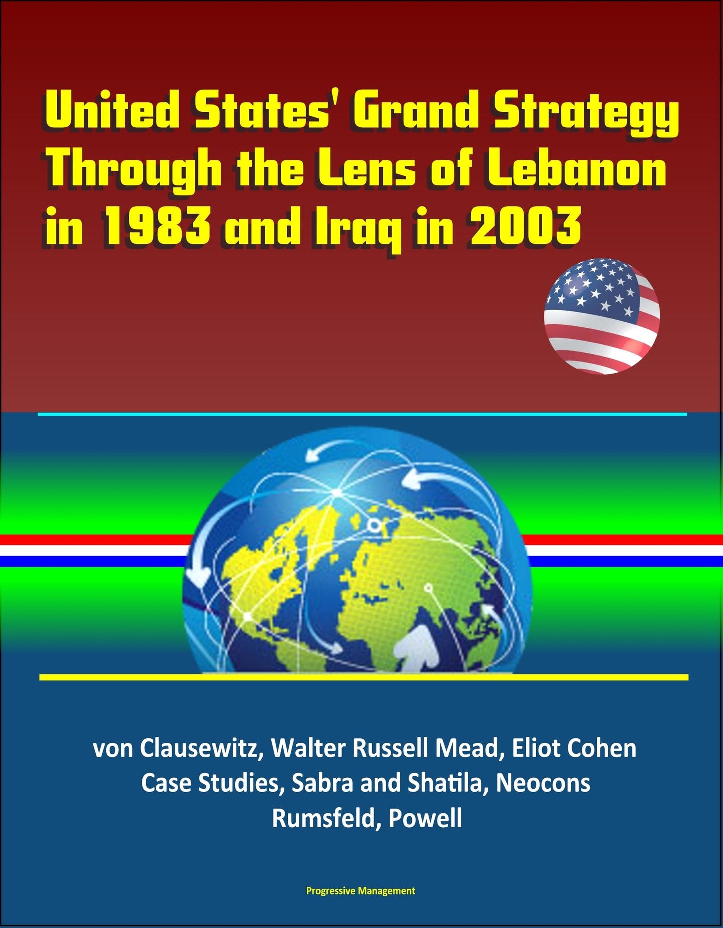 United States' Grand Strategy Through the Lens of Lebanon in 1983 and Iraq in 2003: von Clausewitz, Walter Russell Mead, Eliot Cohen, Case Studies, Sabra and Shatila, Neocons, Rumsfeld, Powell