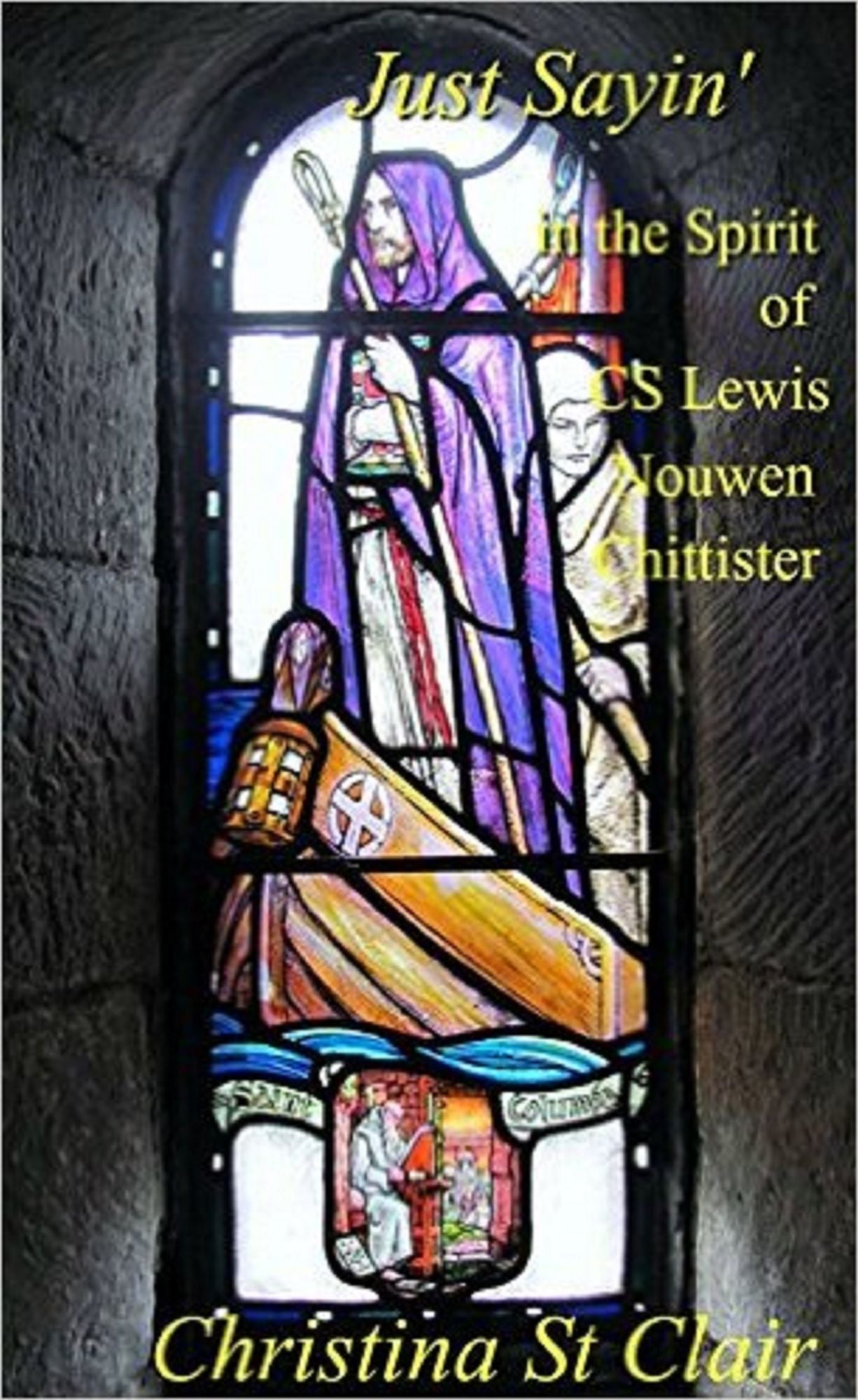 Just Sayin' in the Spirit of CS Lewis, Nouwen, Chittister