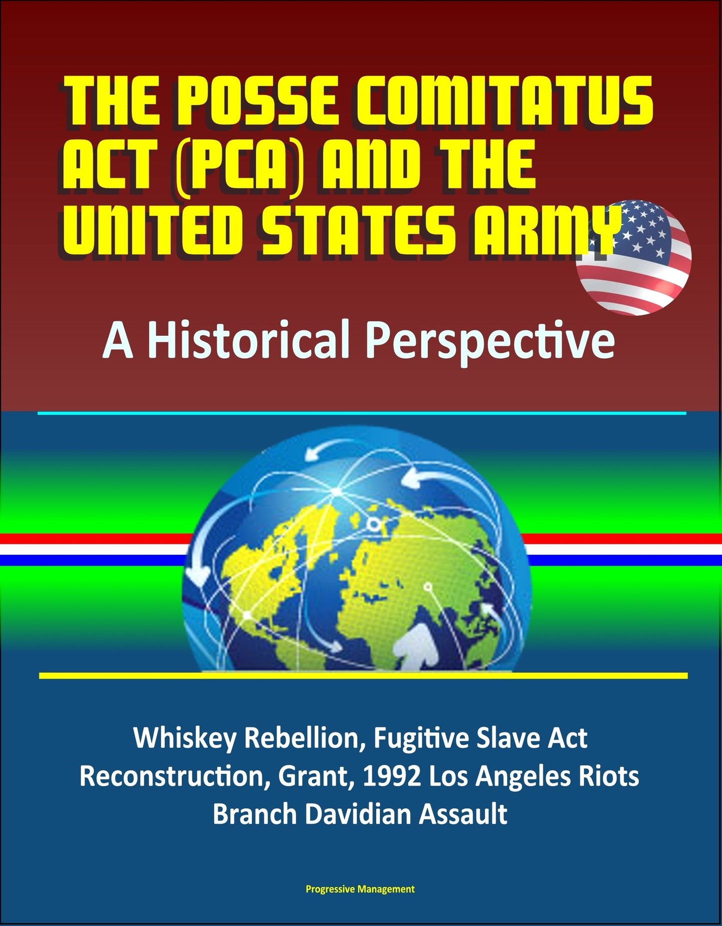 The Posse Comitatus Act (PCA) and the United States Army: A Historical Perspective - Whiskey Rebellion, Fugitive Slave Act, Reconstruction, Grant, 1992 Los Angeles Riots, Branch Davidian Assault