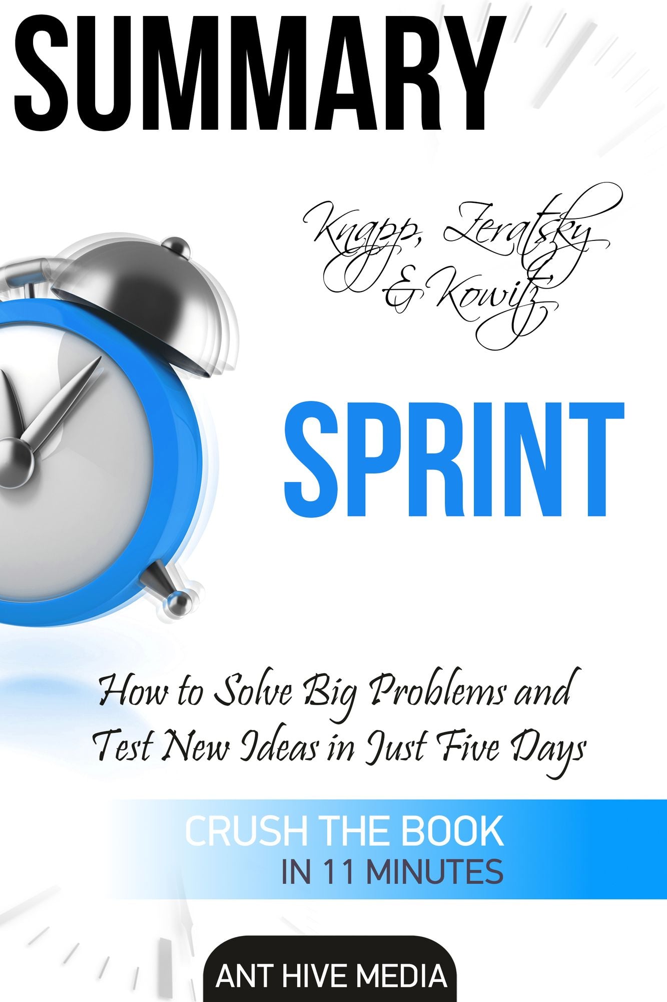 Knapp, Zeratsky & Kowitz's Sprint: How to Solve Big Problems and Test New Ideas in Just Five Days Summary