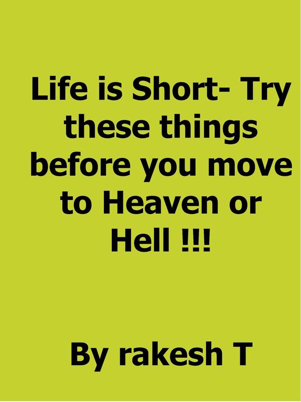 Life is short: Try These Things Before You Move To Heaven OR Hell!!!