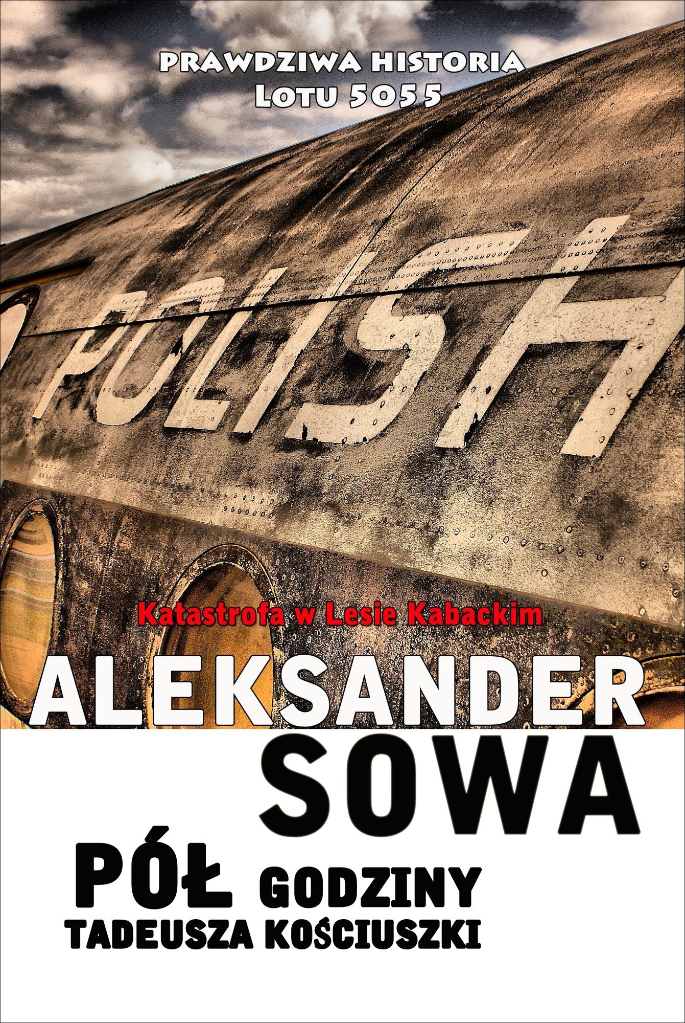 Pol godziny Tadeusza Kosciuszko. Tragedia lotu 5055 (katastrofa w Lesie Kabackim) polish edition